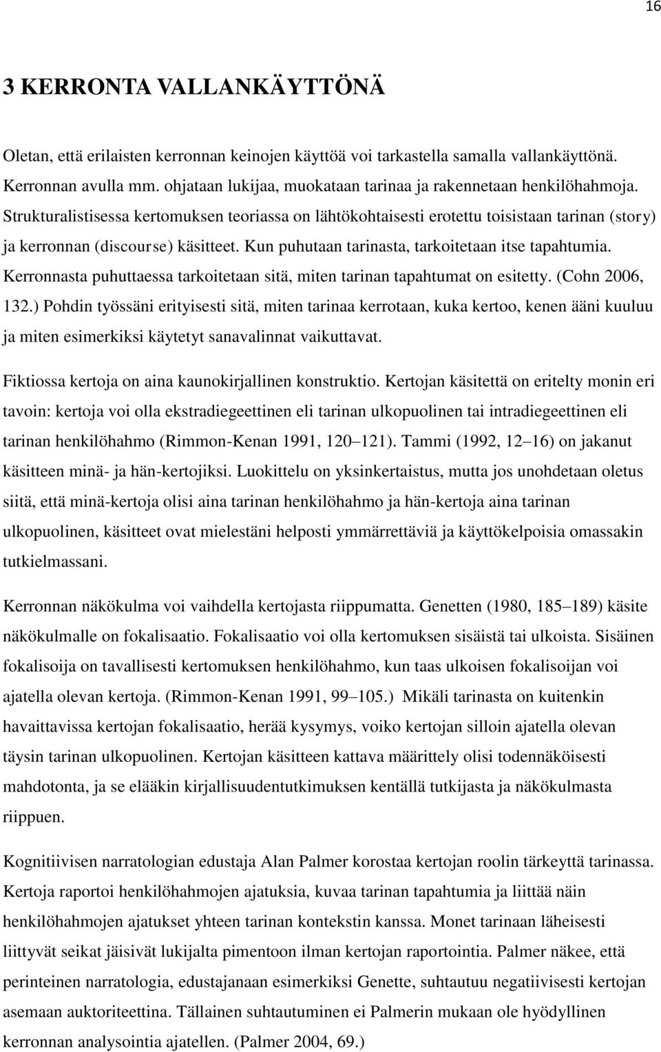 Kun puhutaan tarinasta, tarkoitetaan itse tapahtumia. Kerronnasta puhuttaessa tarkoitetaan sitä, miten tarinan tapahtumat on esitetty. (Cohn 2006, 132.