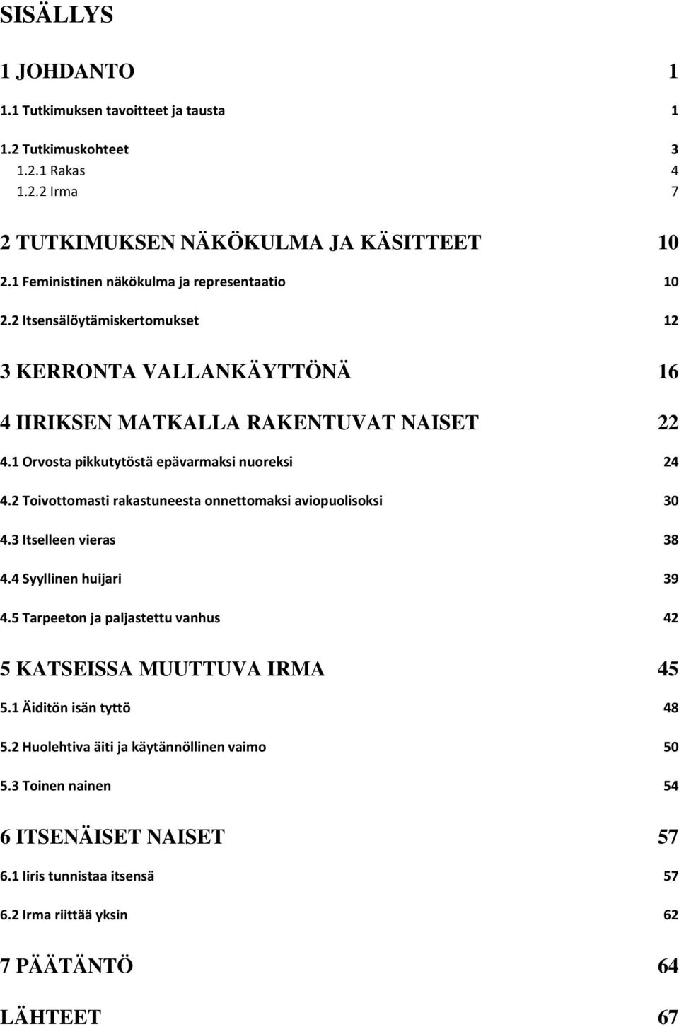 1 Orvosta pikkutytöstä epävarmaksi nuoreksi 24 4.2 Toivottomasti rakastuneesta onnettomaksi aviopuolisoksi 30 4.3 Itselleen vieras 38 4.4 Syyllinen huijari 39 4.