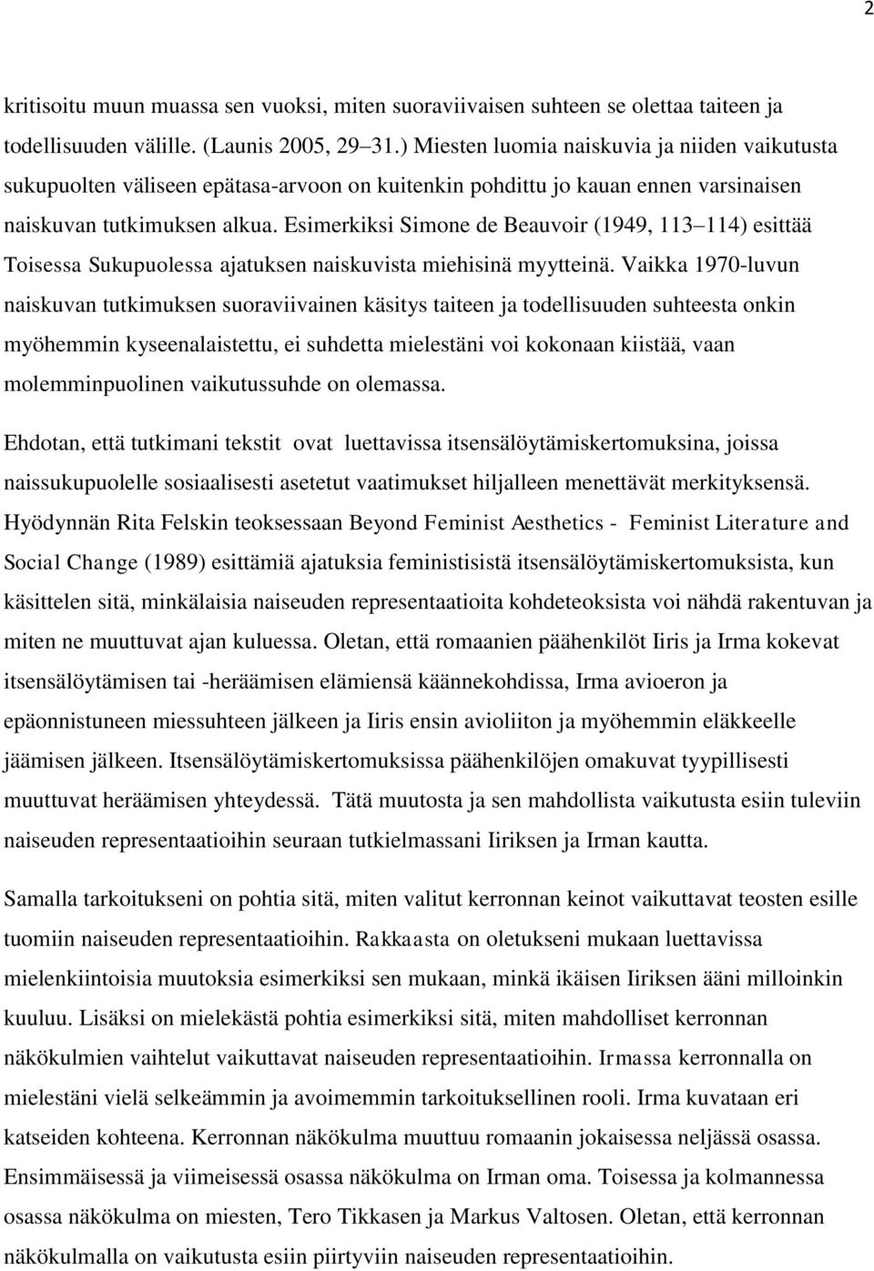 Esimerkiksi Simone de Beauvoir (1949, 113 114) esittää Toisessa Sukupuolessa ajatuksen naiskuvista miehisinä myytteinä.