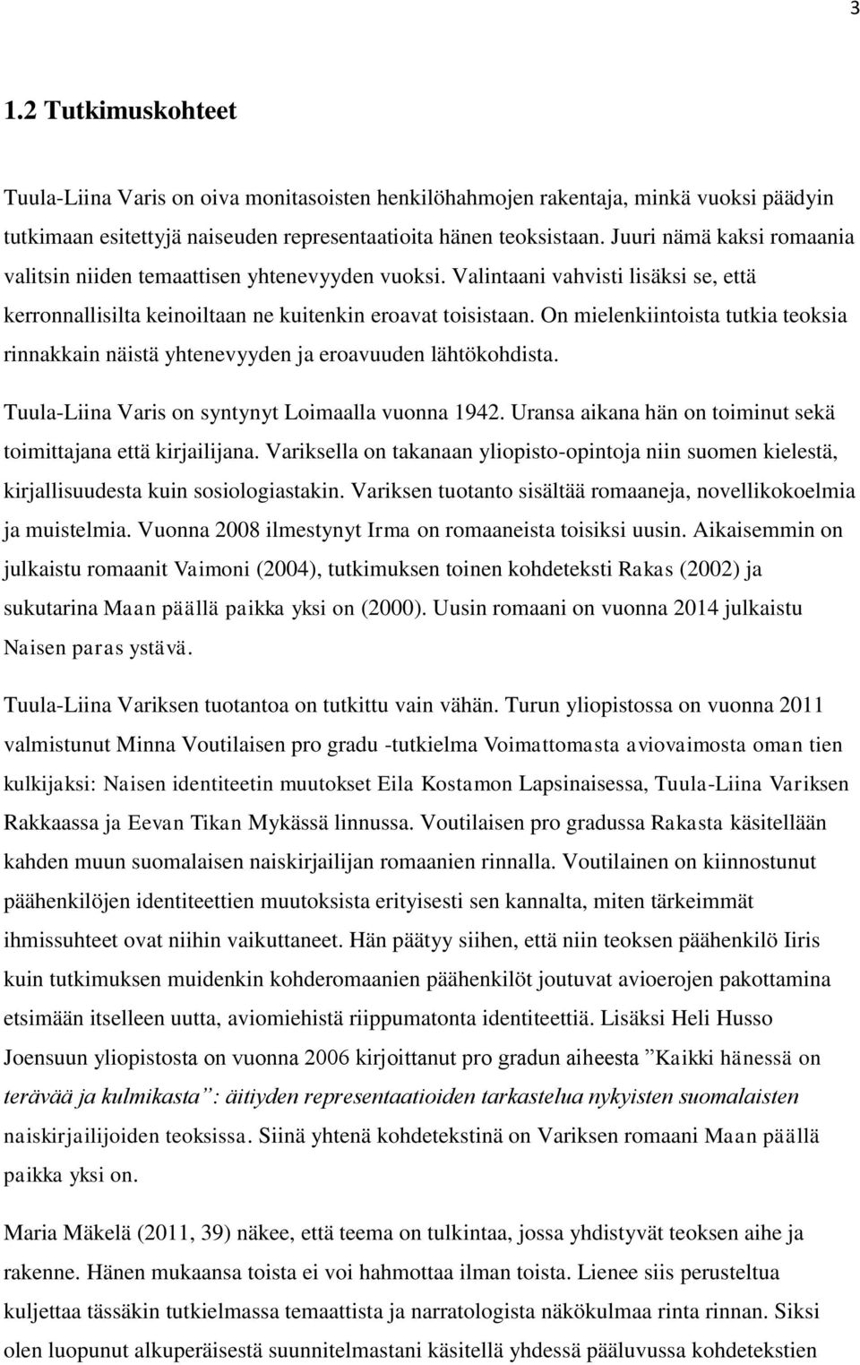 On mielenkiintoista tutkia teoksia rinnakkain näistä yhtenevyyden ja eroavuuden lähtökohdista. Tuula-Liina Varis on syntynyt Loimaalla vuonna 1942.
