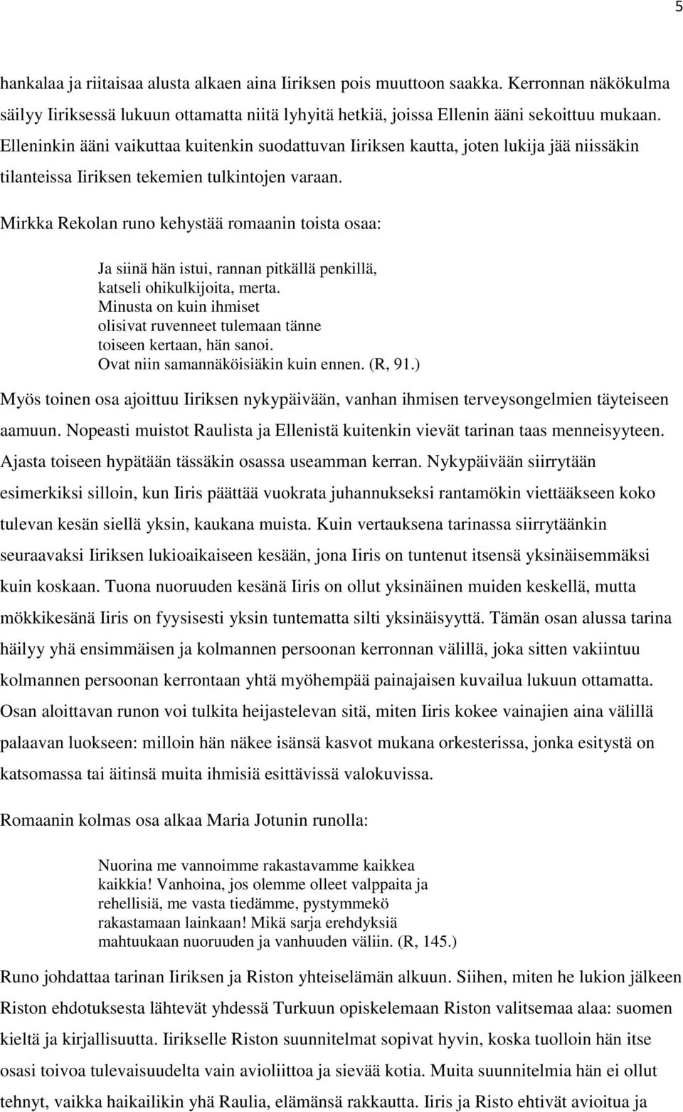 Mirkka Rekolan runo kehystää romaanin toista osaa: Ja siinä hän istui, rannan pitkällä penkillä, katseli ohikulkijoita, merta.