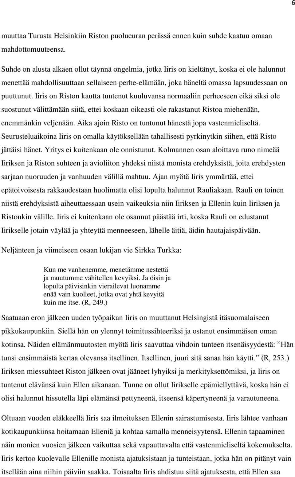Iiris on Riston kautta tuntenut kuuluvansa normaaliin perheeseen eikä siksi ole suostunut välittämään siitä, ettei koskaan oikeasti ole rakastanut Ristoa miehenään, enemmänkin veljenään.