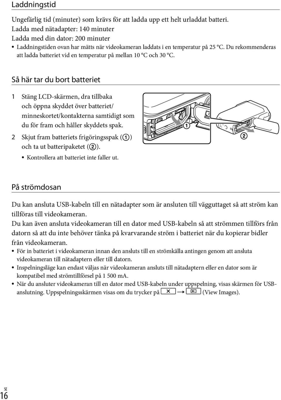 Du rekommenderas att ladda batteriet vid en temperatur på mellan 10 C och 30 C.