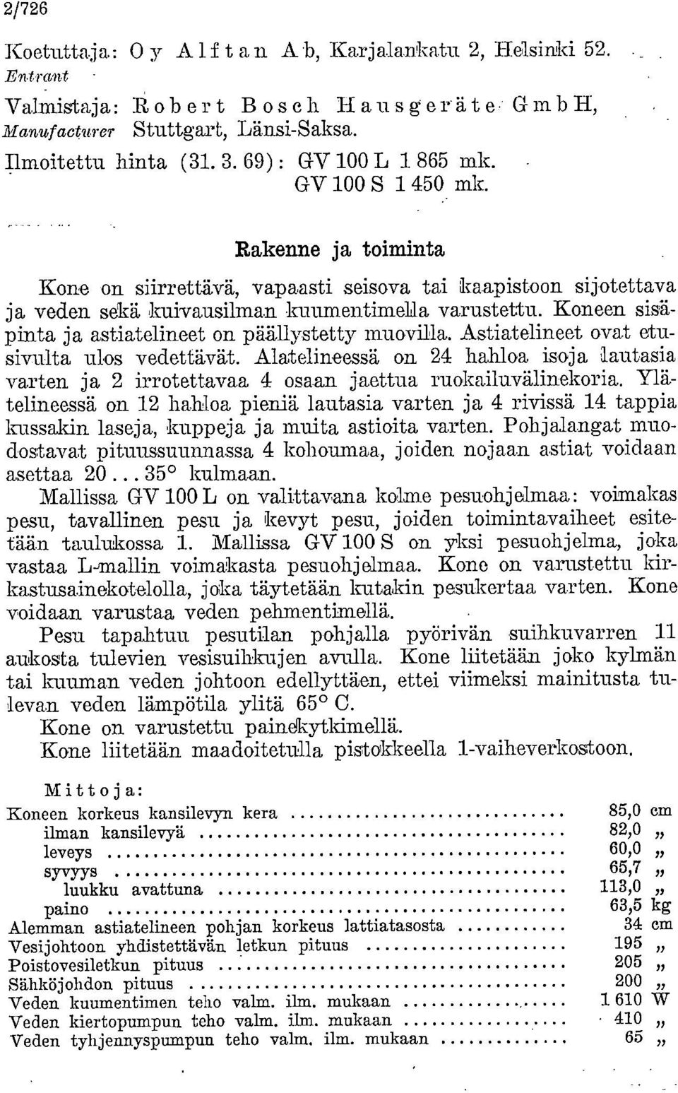 Koneen sisäpinta ja astiatelineet on päällystetty muovilla. Astiatelineet ovat etusivulta ulos vedettävät.