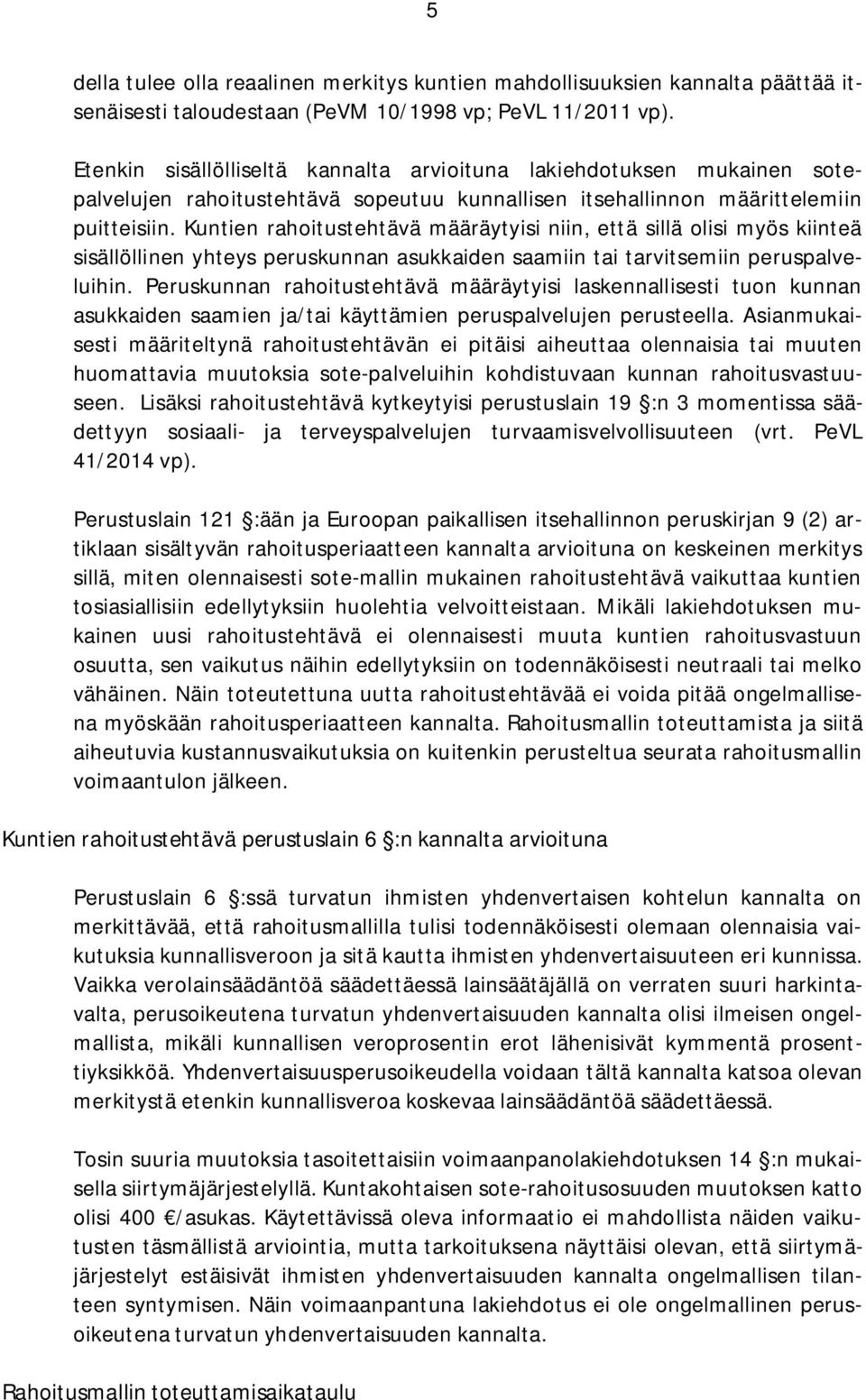 Kuntien rahoitustehtävä määräytyisi niin, että sillä olisi myös kiinteä sisällöllinen yhteys peruskunnan asukkaiden saamiin tai tarvitsemiin peruspalveluihin.