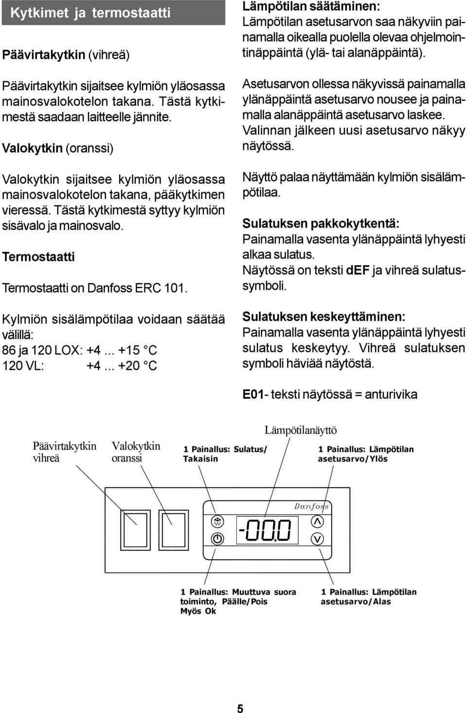 Termostaatti Termostaatti on Danfoss ERC 101. Kylmiön sisälämpötilaa voidaan säätää välillä: 86 ja 120 LOX: +4... +15 C 120 VL: +4.
