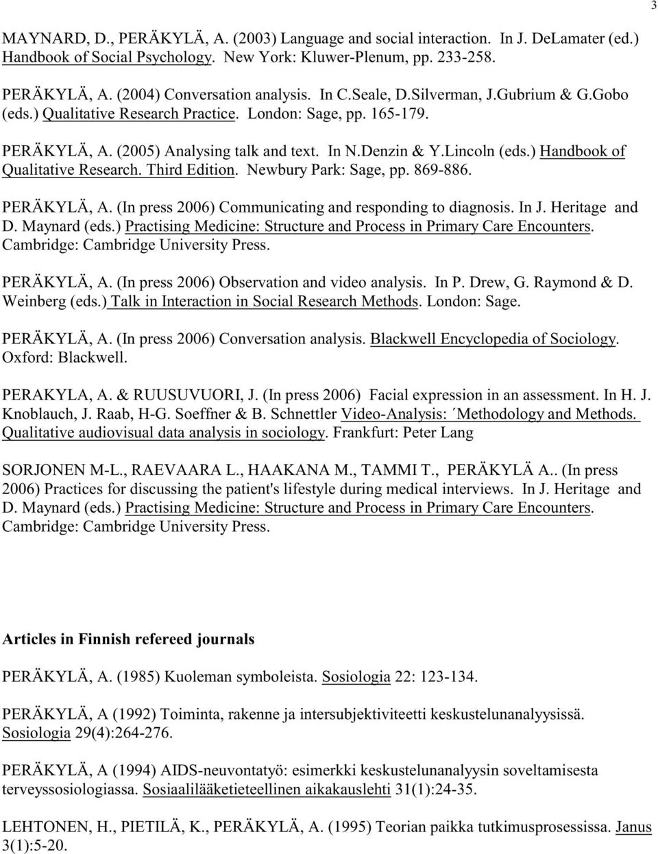 ) Handbook of Qualitative Research. Third Edition. Newbury Park: Sage, pp. 869-886. PERÄKYLÄ, A. (In press 2006) Communicating and responding to diagnosis. In J. Heritage and D. Maynard (eds.