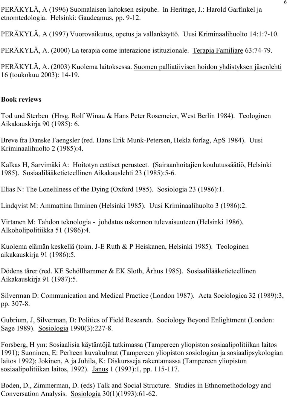 Suomen palliatiivisen hoidon yhdistyksen jäsenlehti 16 (toukokuu 2003): 14-19. Book reviews Tod und Sterben (Hrsg. Rolf Winau & Hans Peter Rosemeier, West Berlin 1984).
