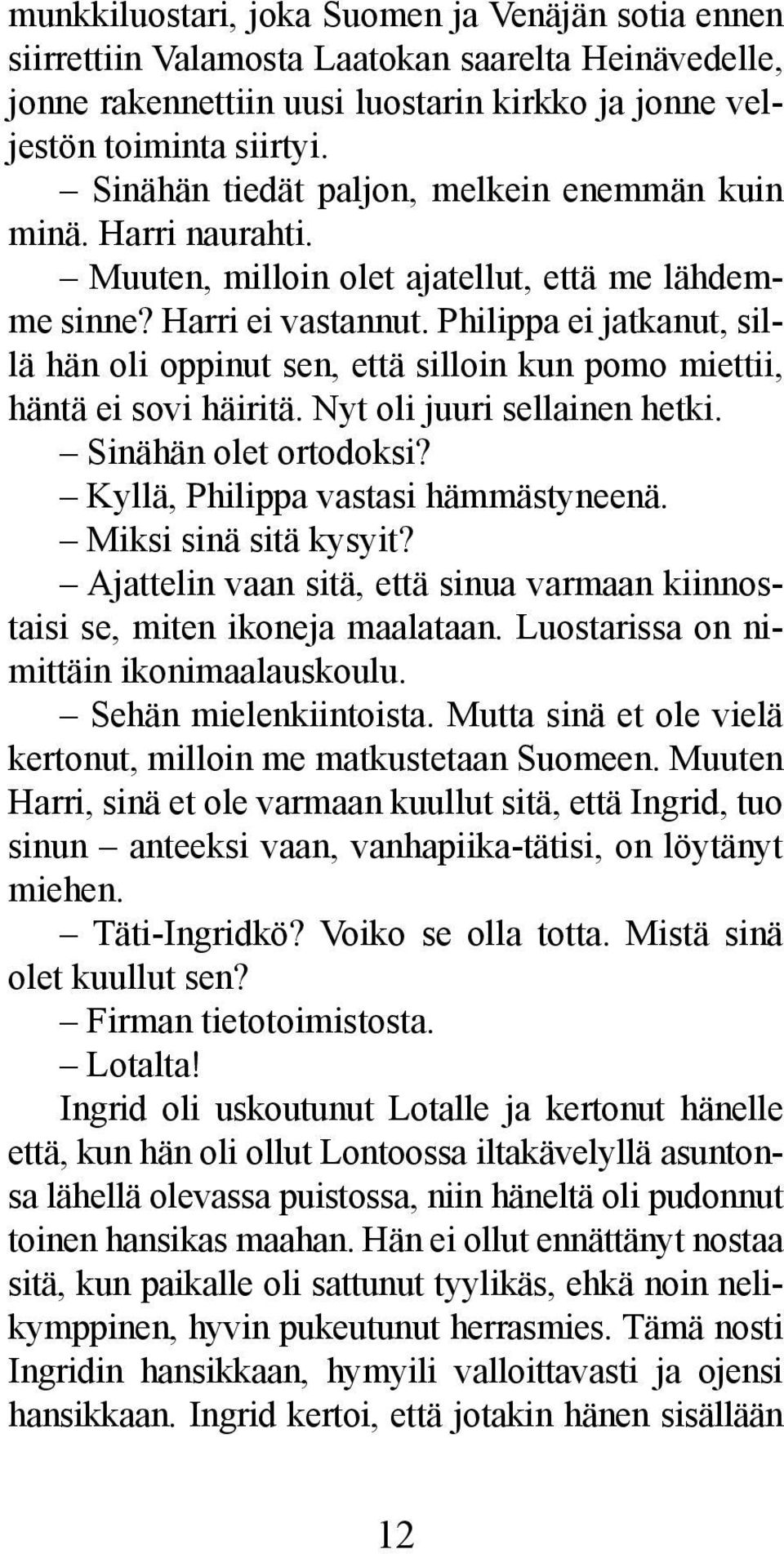 Philippa ei jatkanut, sillä hän oli oppinut sen, että silloin kun pomo miettii, häntä ei sovi häiritä. Nyt oli juuri sellainen hetki. Sinähän olet ortodoksi? Kyllä, Philippa vastasi hämmästyneenä.