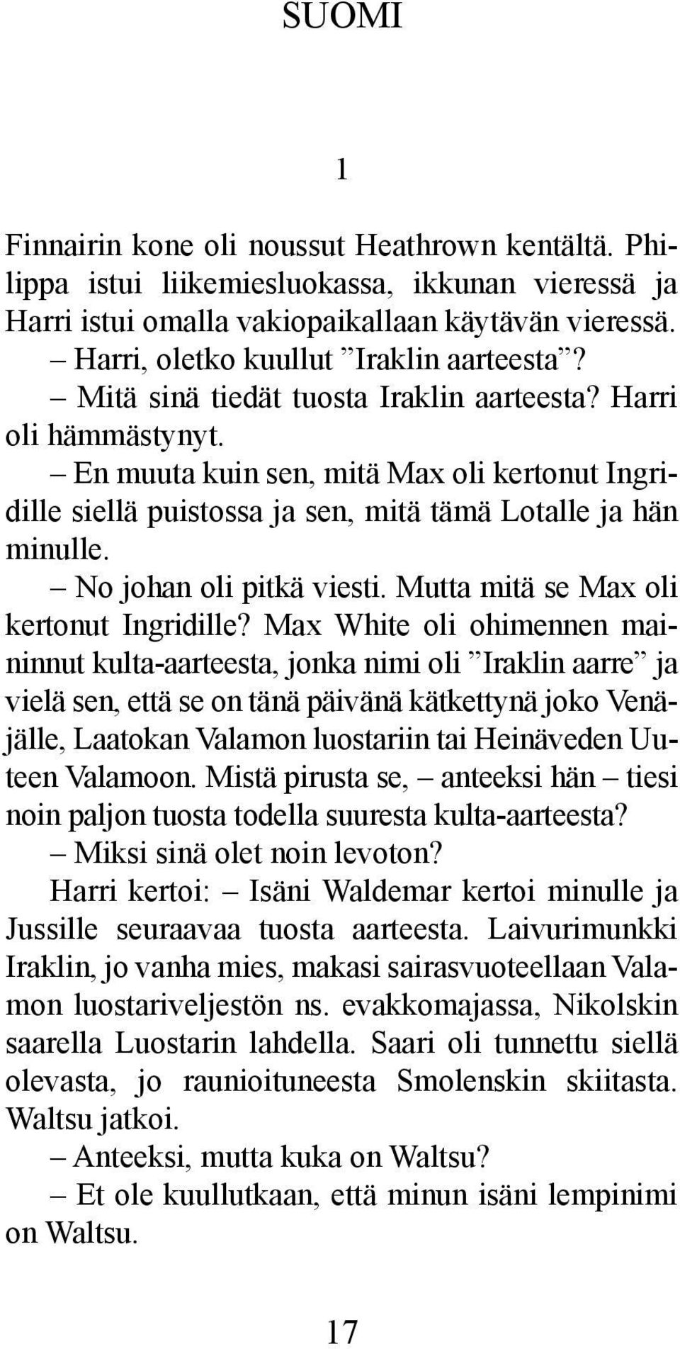 En muuta kuin sen, mitä Max oli kertonut Ingridille siellä puistossa ja sen, mitä tämä Lotalle ja hän minulle. No johan oli pitkä viesti. Mutta mitä se Max oli kertonut Ingridille?