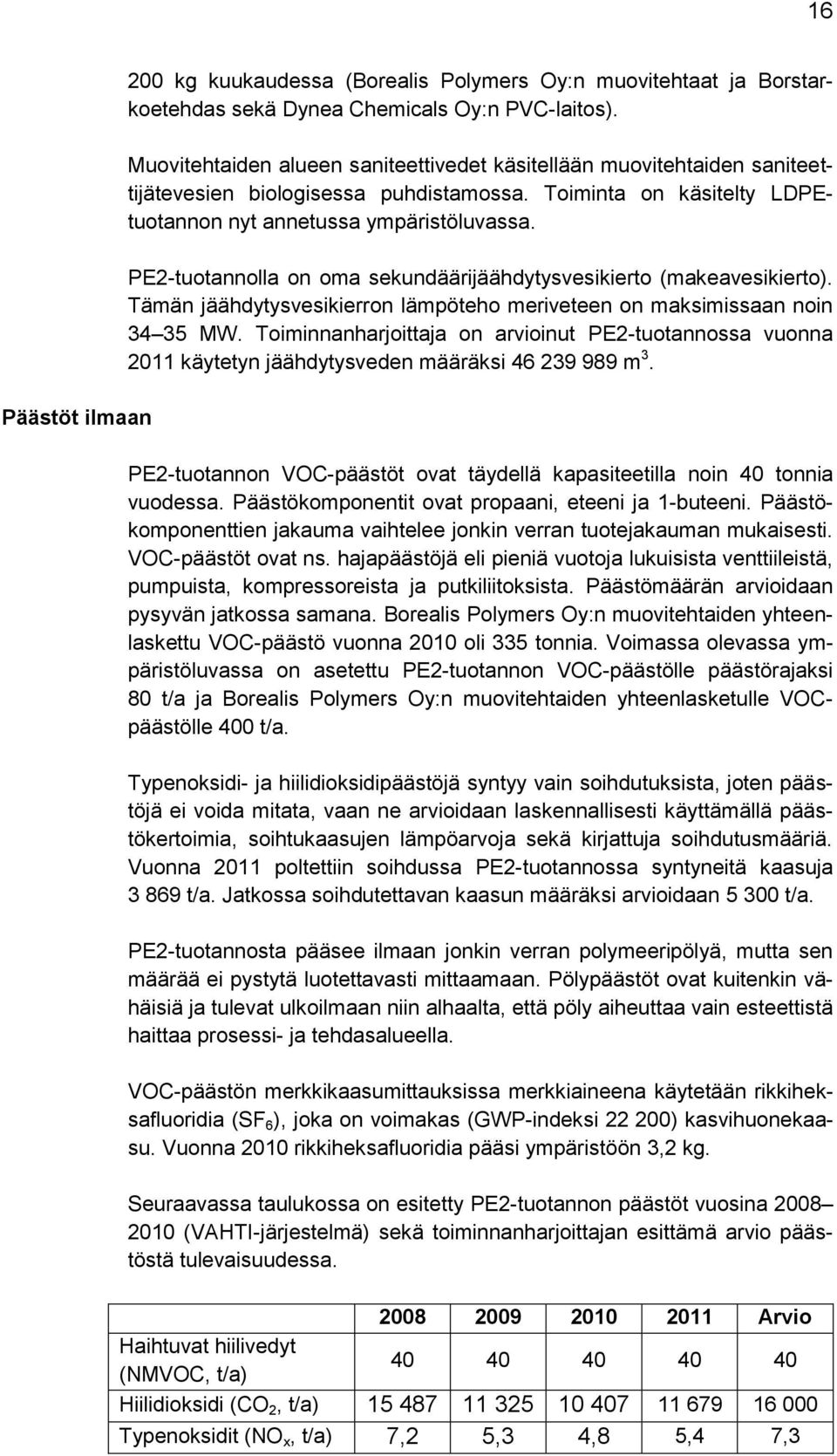 PE2-tuotannolla on oma sekundäärijäähdytysvesikierto (makeavesikierto). Tämän jäähdytysvesikierron lämpöteho meriveteen on maksimissaan noin 34 35 MW.