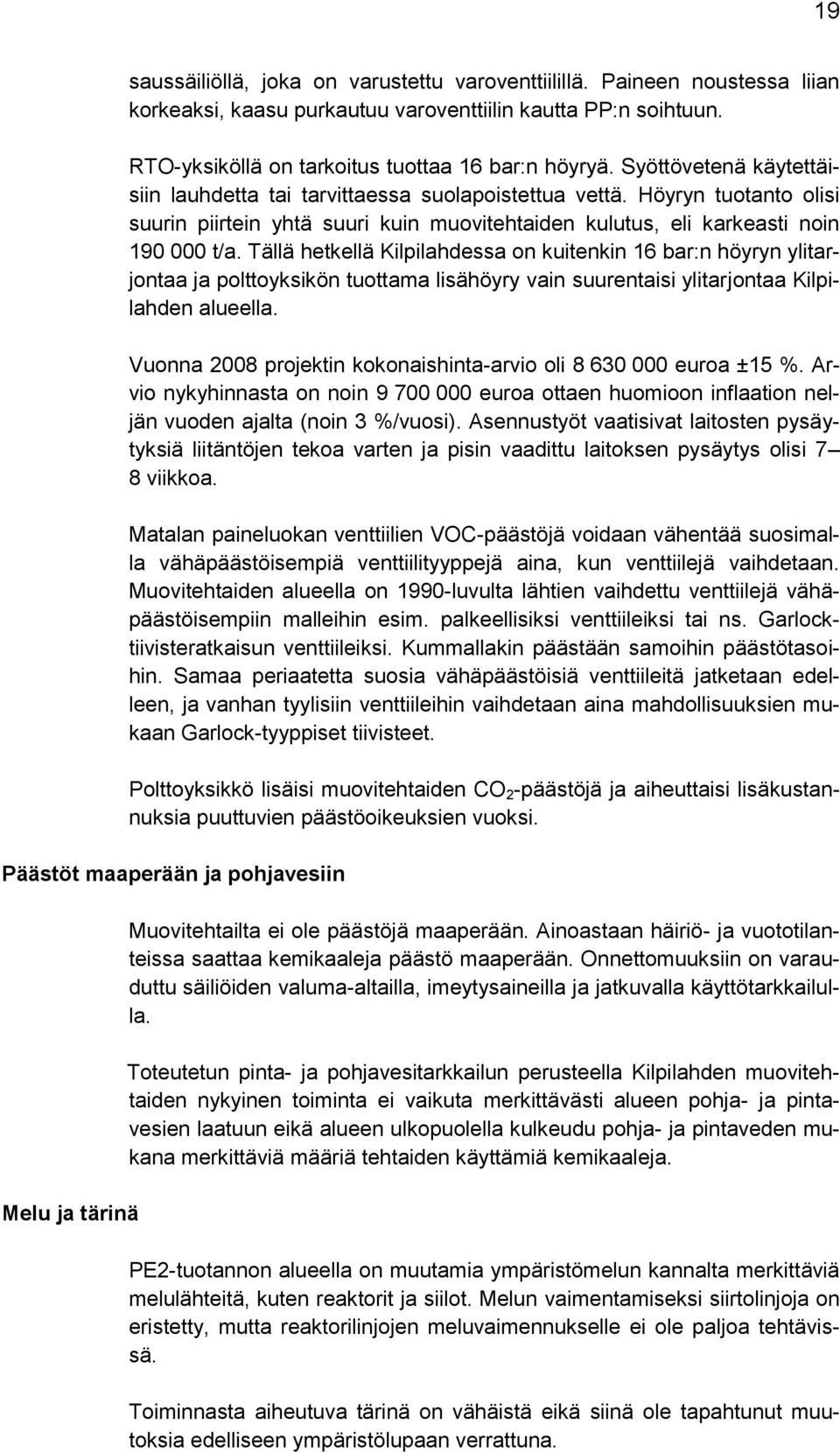 Tällä hetkellä Kilpilahdessa on kuitenkin 16 bar:n höyryn ylitarjontaa ja polttoyksikön tuottama lisähöyry vain suurentaisi ylitarjontaa Kilpilahden alueella.