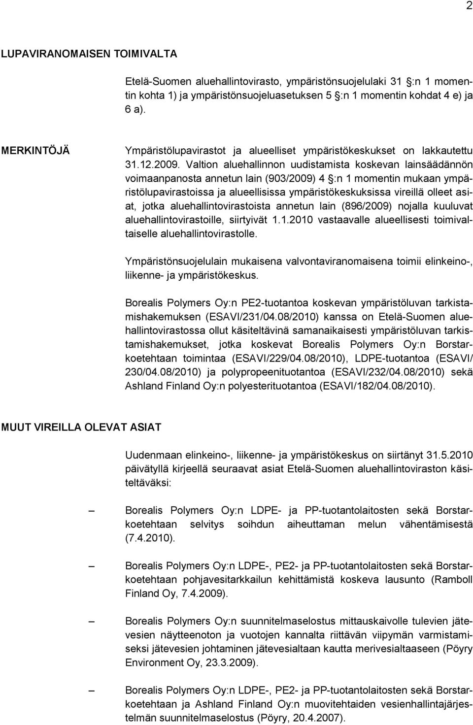 Valtion aluehallinnon uudistamista koskevan lainsäädännön voimaanpanosta annetun lain (903/2009) 4 :n 1 momentin mukaan ympäristölupavirastoissa ja alueellisissa ympäristökeskuksissa vireillä olleet