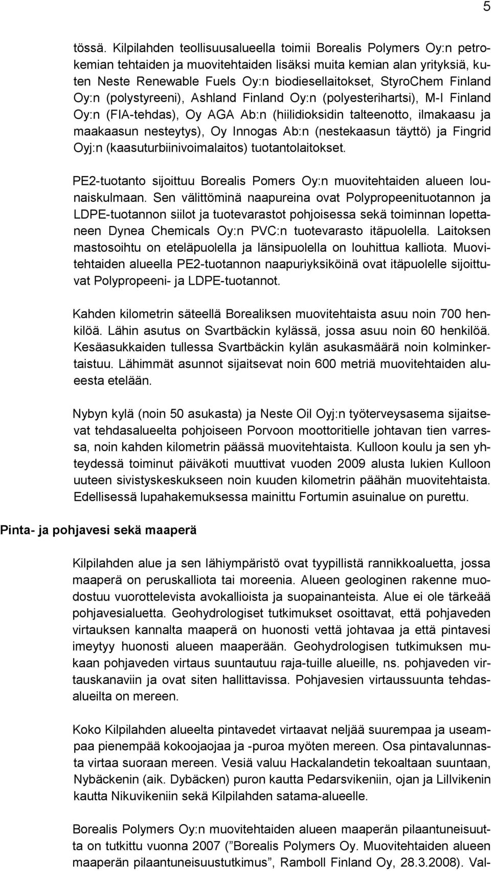 StyroChem Finland Oy:n (polystyreeni), Ashland Finland Oy:n (polyesterihartsi), M-I Finland Oy:n (FIA-tehdas), Oy AGA Ab:n (hiilidioksidin talteenotto, ilmakaasu ja maakaasun nesteytys), Oy Innogas