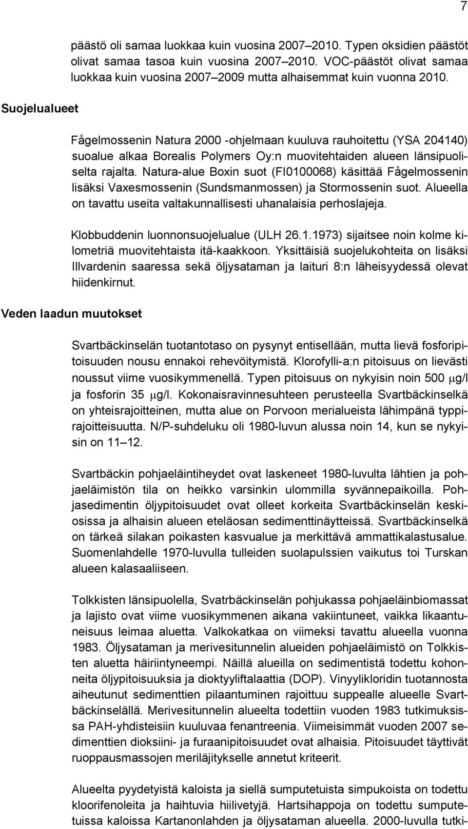 Fågelmossenin Natura 2000 -ohjelmaan kuuluva rauhoitettu (YSA 204140) suoalue alkaa Borealis Polymers Oy:n muovitehtaiden alueen länsipuoliselta rajalta.