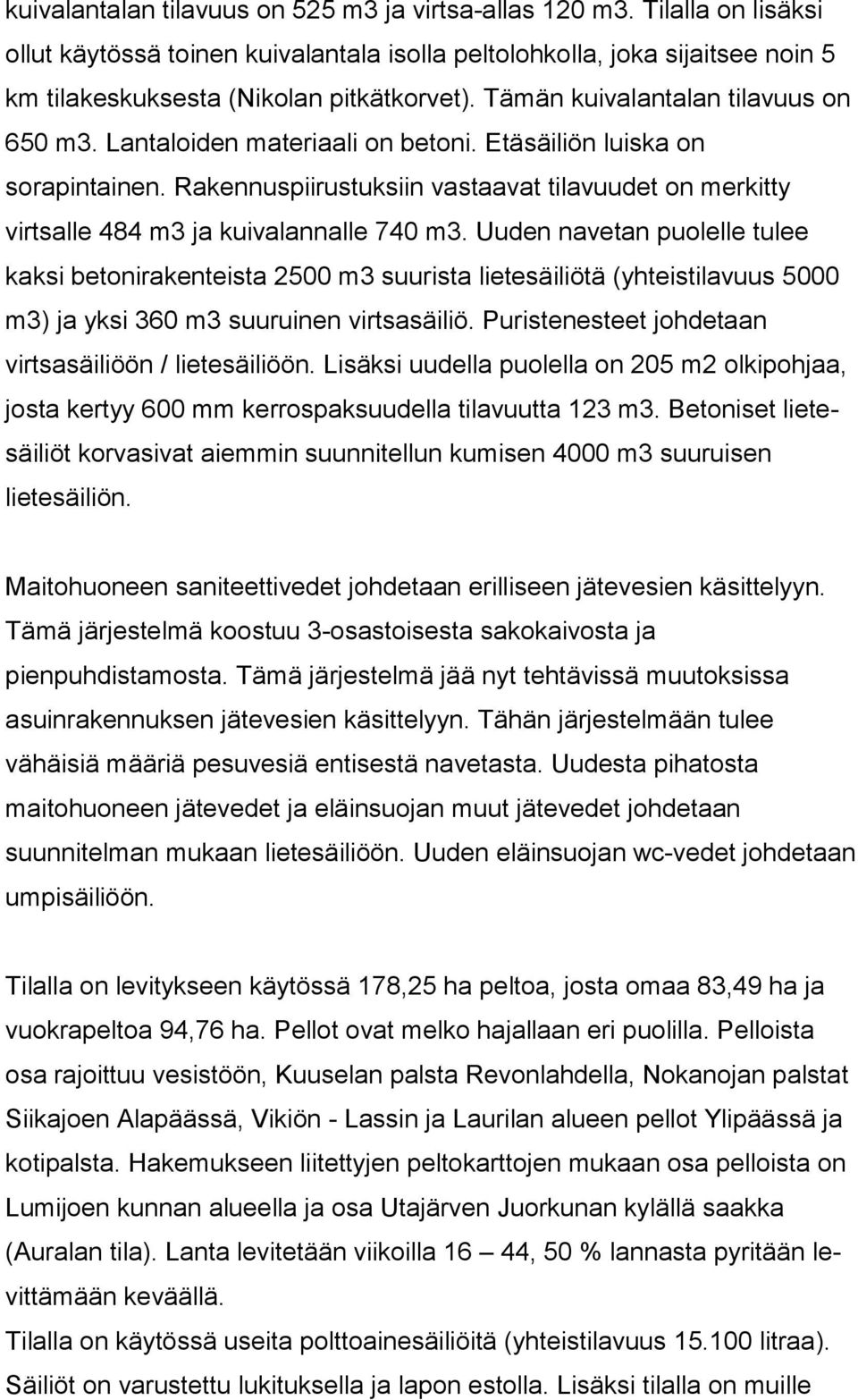 Lantaloiden materiaali on betoni. Etä säi liön luiska on sorapintainen. Rakennuspiirustuksiin vastaavat ti la vuu det on merkitty virtsalle 484 m3 ja kuivalannalle 740 m3.