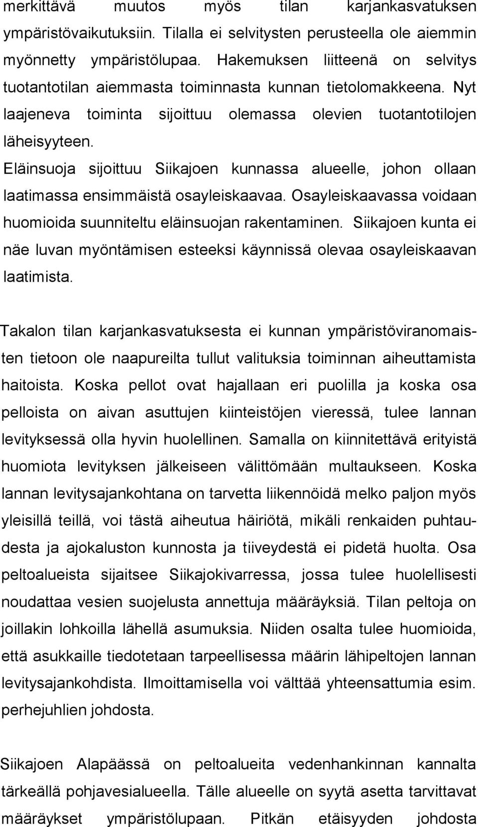 Eläinsuoja sijoittuu Siikajoen kunnassa alueelle, johon ol laan laatimassa ensimmäistä osayleiskaavaa. Osa yleis kaa vas sa voidaan huomioida suunniteltu eläinsuojan ra ken ta mi nen.