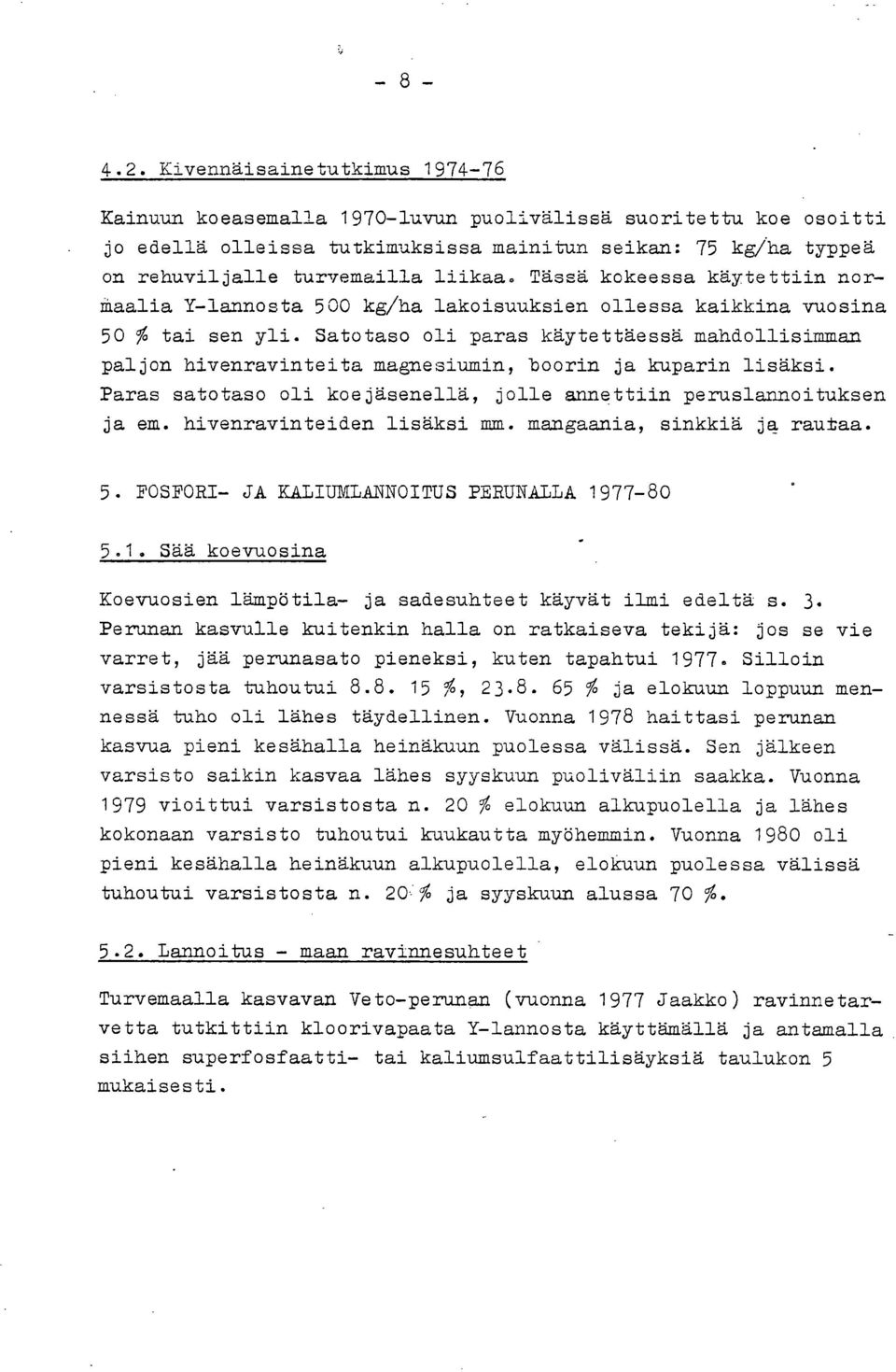 Satotaso oli paras käytettäessä mahdollisimman paljon hivenravinteita magnesiumin, boorin ja kuparin lisäksi. Paras satotaso oli koejäsenellä, jolle annettiin peruslannoituksen ja en.