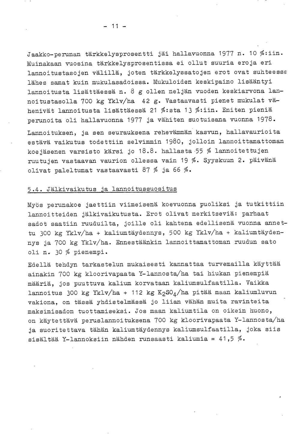 Mukuloiden keskipaino lisääntyi lannoitusta lisättäessä n. 8 g ollen neljän vuoden keskiarvona lannoitustasolla 700 kg Yklv/ha 42 g.