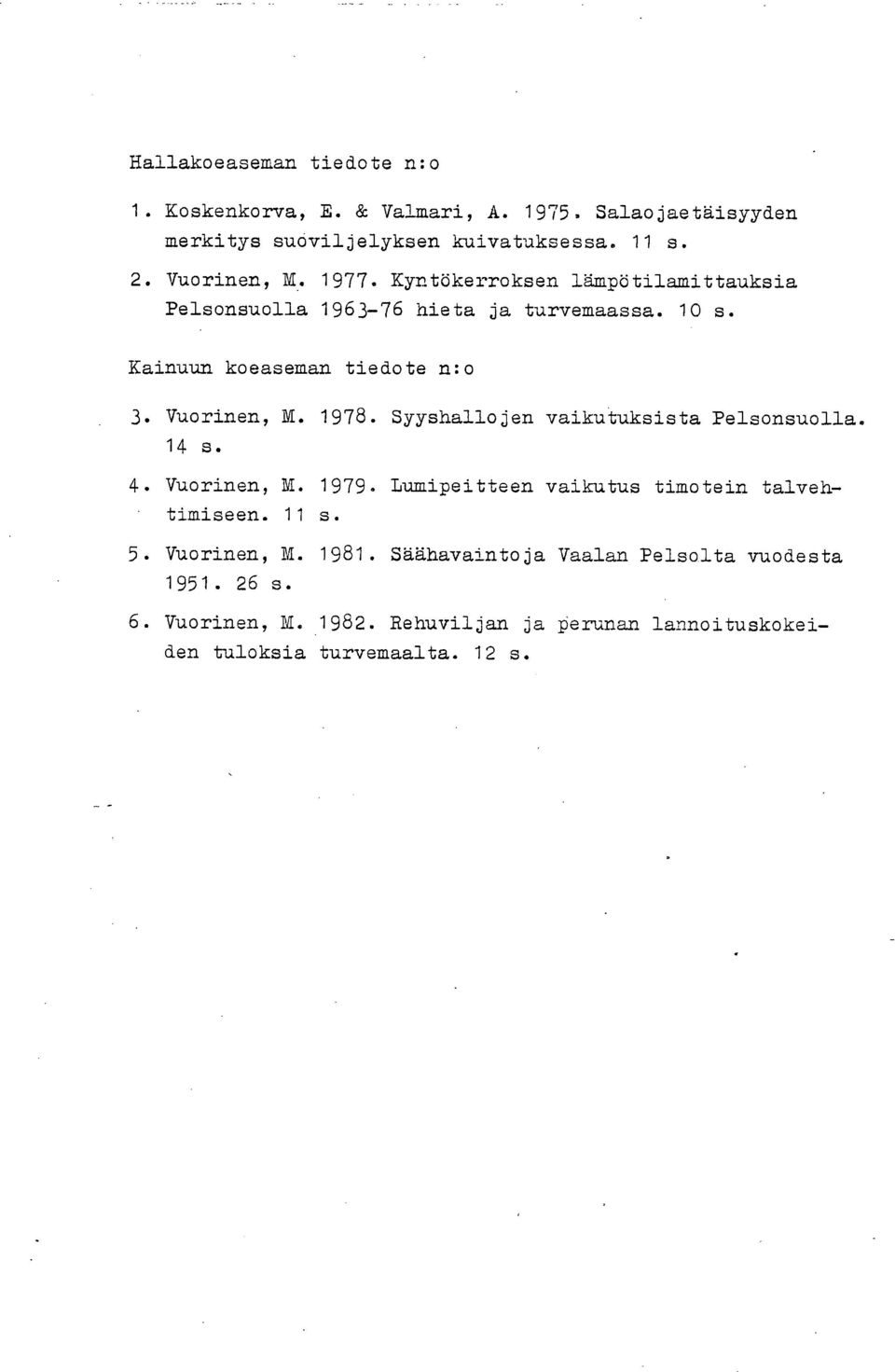 Syyshallojen vaikutuksista Pelsonsuolla. 14 s. Vuorinen, Y. 1979. Lumipeitteen vaikutus timotein talveh,. timiseen. 11 s. Vuorinen, M.