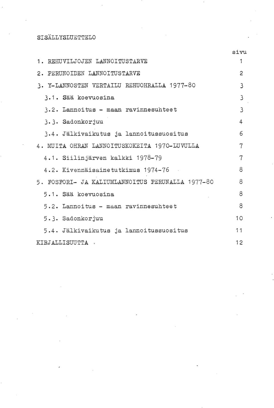 3.4. Jälkivaikutus ja lannoitussuositus 6 MUITA OHRAN LANNOITUSKOKEITA 1970-LUVULLA 7 4.1. Siilinjärven kalkki 1978-79 7 4.2.