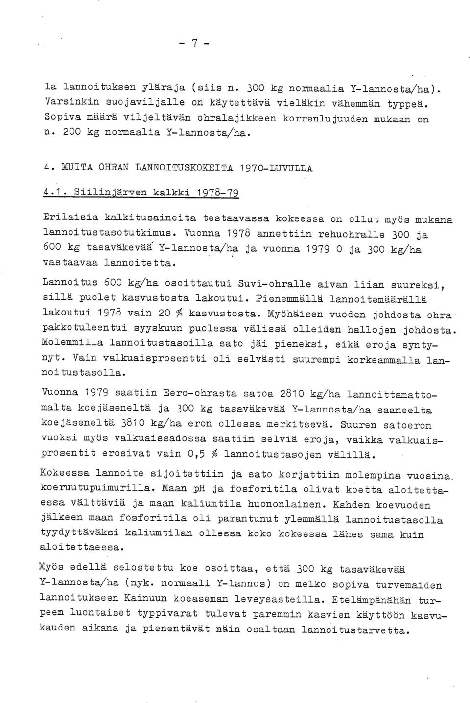 Vuonna 1978 annettiin rehuohralle 300 ja 600 kg tasaväkevää: Y-lannosta/ha ja vuonna 1979 0 ja 300 kg/ha vastaavaa lannoitetta.