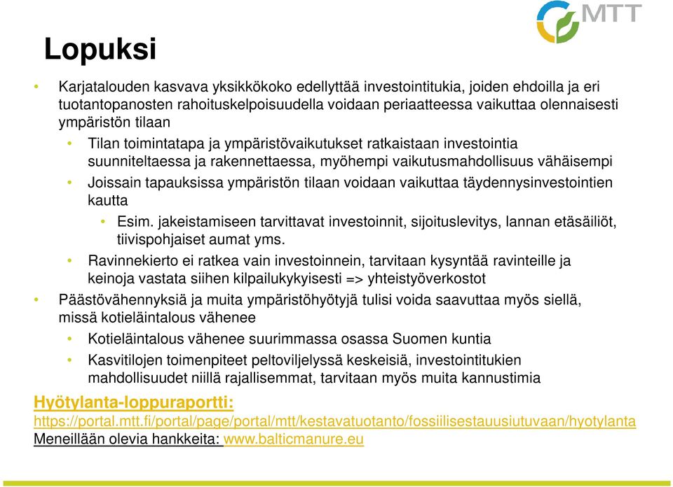 vaikuttaa täydennysinvestointien kautta Esim. jakeistamiseen tarvittavat investoinnit, sijoituslevitys, lannan etäsäiliöt, tiivispohjaiset aumat yms.