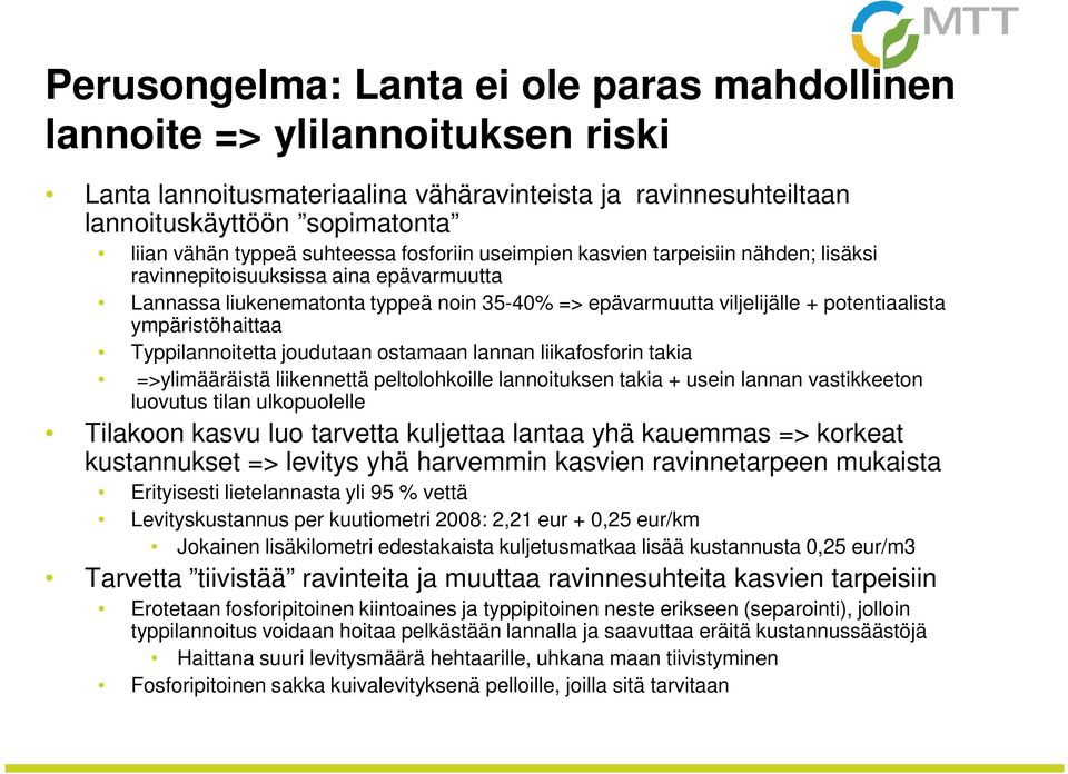 ympäristöhaittaa Typpilannoitetta joudutaan ostamaan lannan liikafosforin takia =>ylimääräistä liikennettä peltolohkoille lannoituksen takia + usein lannan vastikkeeton luovutus tilan ulkopuolelle