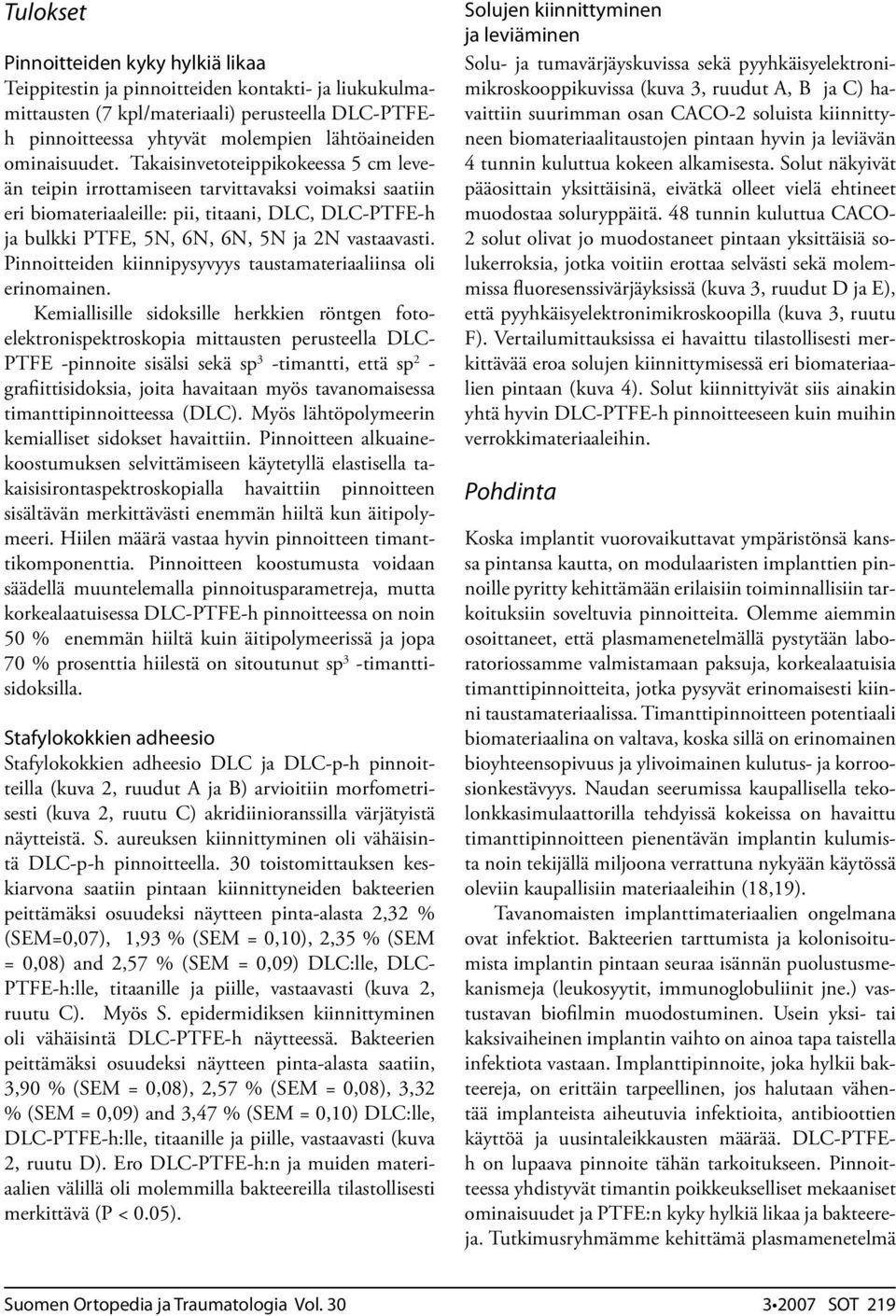 Takaisinvetoteippikokeessa 5 cm leveän teipin irrottamiseen tarvittavaksi voimaksi saatiin eri biomateriaaleille: pii, titaani, DLC, DLC-PTFE-h ja bulkki PTFE, 5N, 6N, 6N, 5N ja 2N vastaavasti.