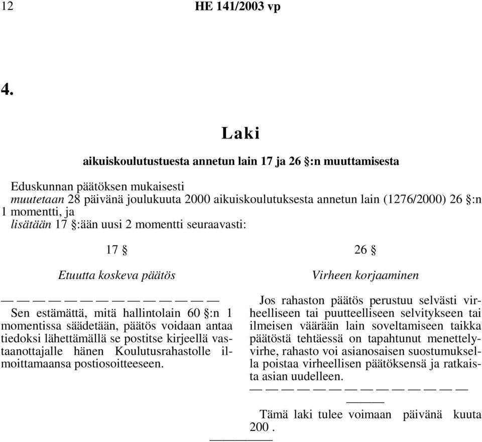 hallintolain 60 :n 1 momentissa säädetään, päätös voidaan antaa ilmeisen väärään lain soveltamiseen taikka tiedoksi lähettämällä se postitse kirjeellä vastaanottajalle hänen