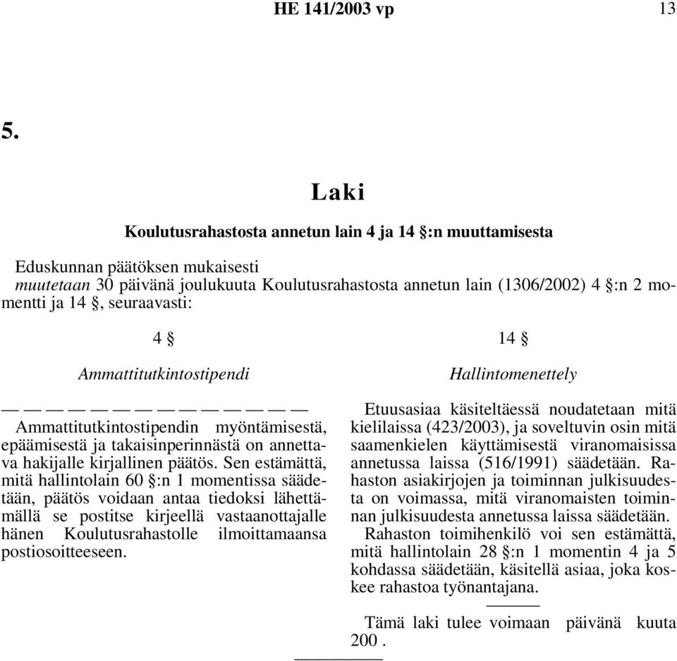 takaisinperinnästä on annettava hakijalle kirjallinen päätös. Sen estämättä, annetussa laissa (516/1991) säädetään.