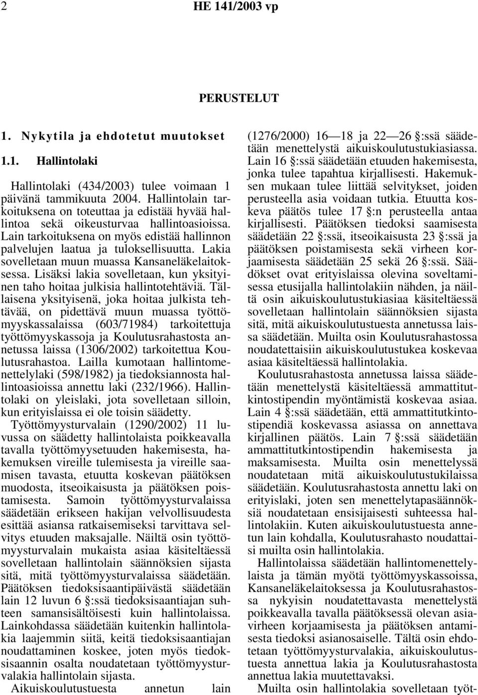 a sovelletaan muun muassa Kansaneläkelaitoksessa. Lisäksi lakia sovelletaan, kun yksityinen taho hoitaa julkisia hallintotehtäviä.