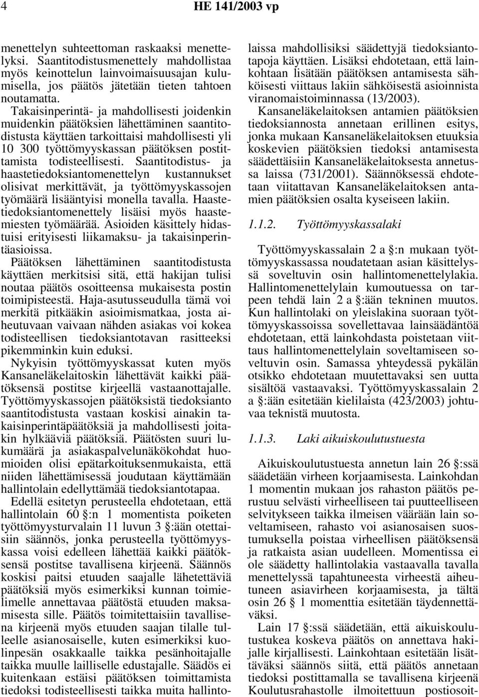 Saantitodistus- ja haastetiedoksiantomenettelyn kustannukset olisivat merkittävät, ja työttömyyskassojen työmäärä lisääntyisi monella tavalla.