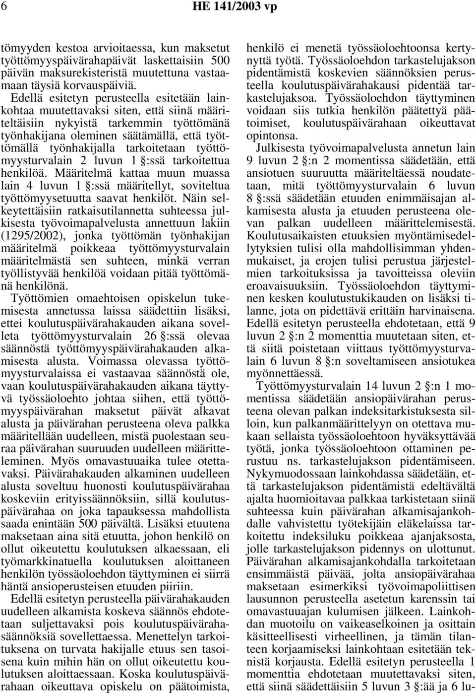 tarkoitetaan työttömyysturvalain 2 luvun 1 :ssä tarkoitettua henkilöä. Määritelmä kattaa muun muassa lain 4 luvun 1 :ssä määritellyt, soviteltua työttömyysetuutta saavat henkilöt.