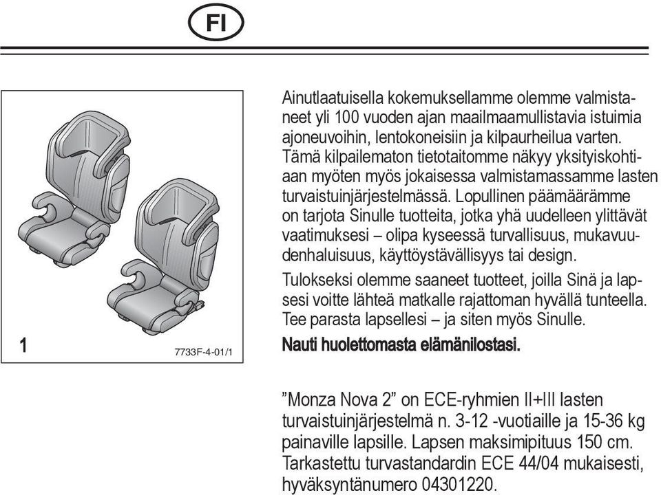 Lopullinen päämäärämme on tarjota Sinulle tuotteita, jotka yhä uudelleen ylittävät vaatimuksesi olipa kyseessä turvallisuus, mukavuudenhaluisuus, käyttöystävällisyys tai design.