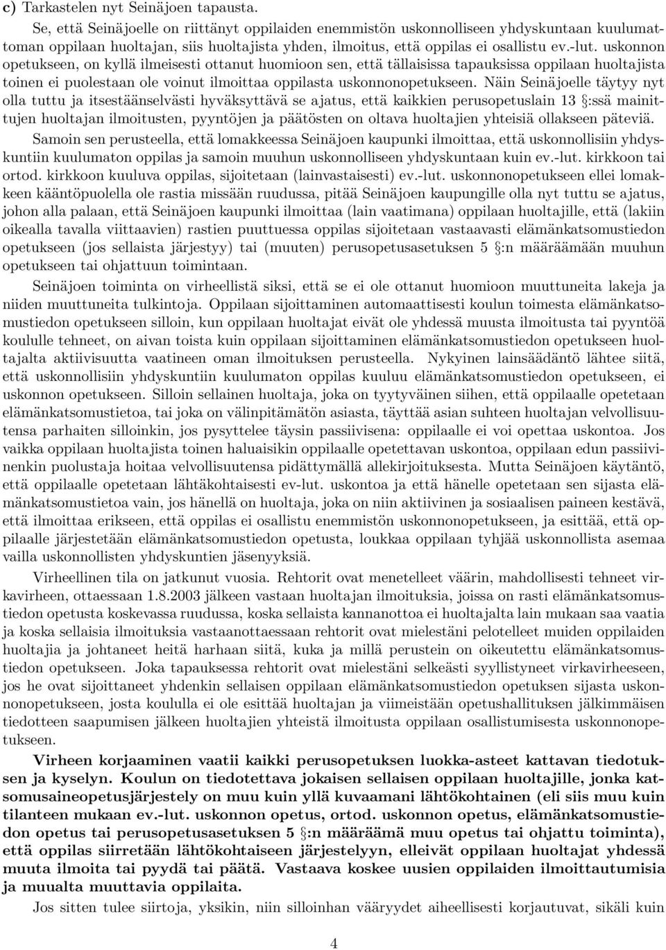 uskonnon opetukseen, on kyllä ilmeisesti ottanut huomioon sen, että tällaisissa tapauksissa oppilaan huoltajista toinen ei puolestaan ole voinut ilmoittaa oppilasta uskonnonopetukseen.