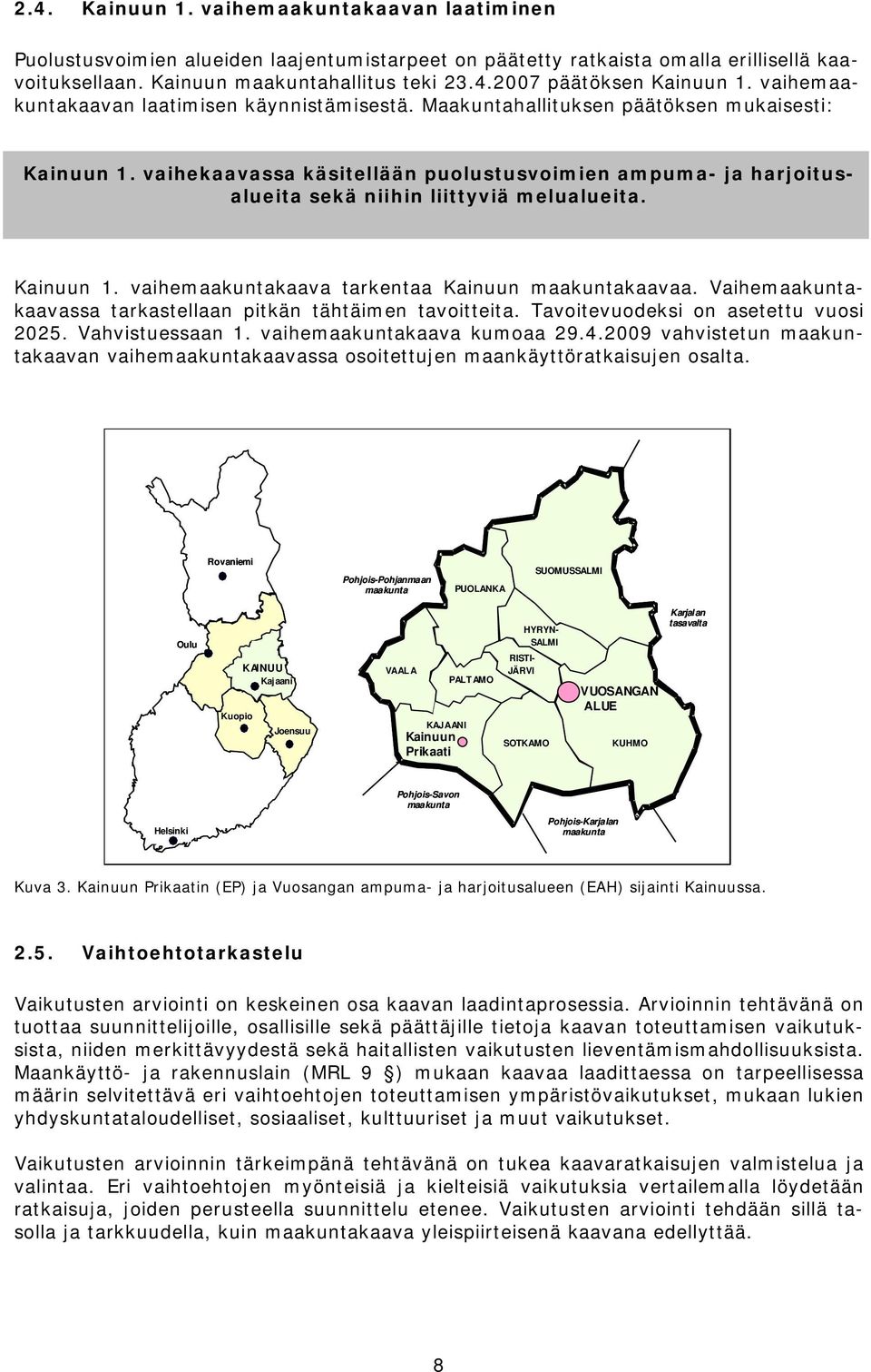 vaihekaavassa käsitellään puolustusvoimien ampuma- ja harjoitusalueita sekä niihin liittyviä melualueita. Kainuun 1. vaihemaakuntakaava tarkentaa Kainuun maakuntakaavaa.