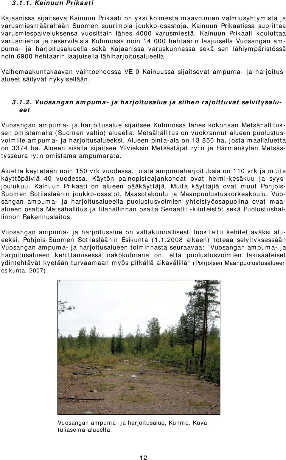 Kainuun Prikaati kouluttaa varusmiehiä ja reserviläisiä Kuhmossa noin 14 000 hehtaarin laajuisella Vuosangan ampuma- ja harjoitusalueella sekä Kajaanissa varuskunnassa sekä sen lähiympäristössä noin