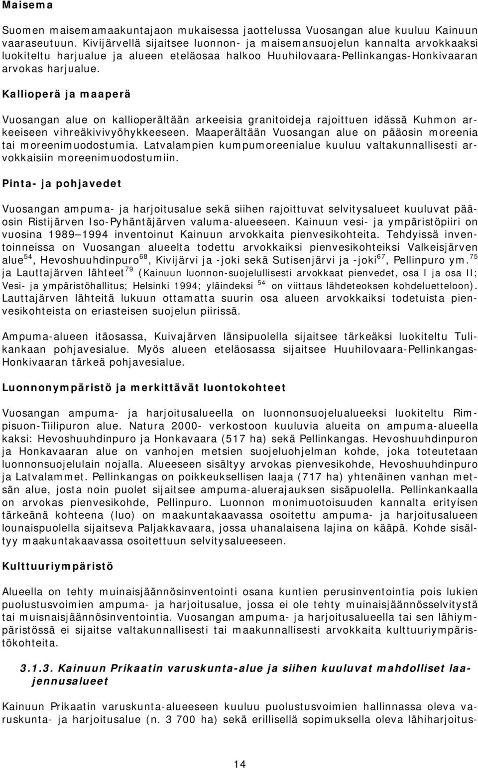 Kallioperä ja maaperä Vuosangan alue on kallioperältään arkeeisia granitoideja rajoittuen idässä Kuhmon arkeeiseen vihreäkivivyöhykkeeseen.