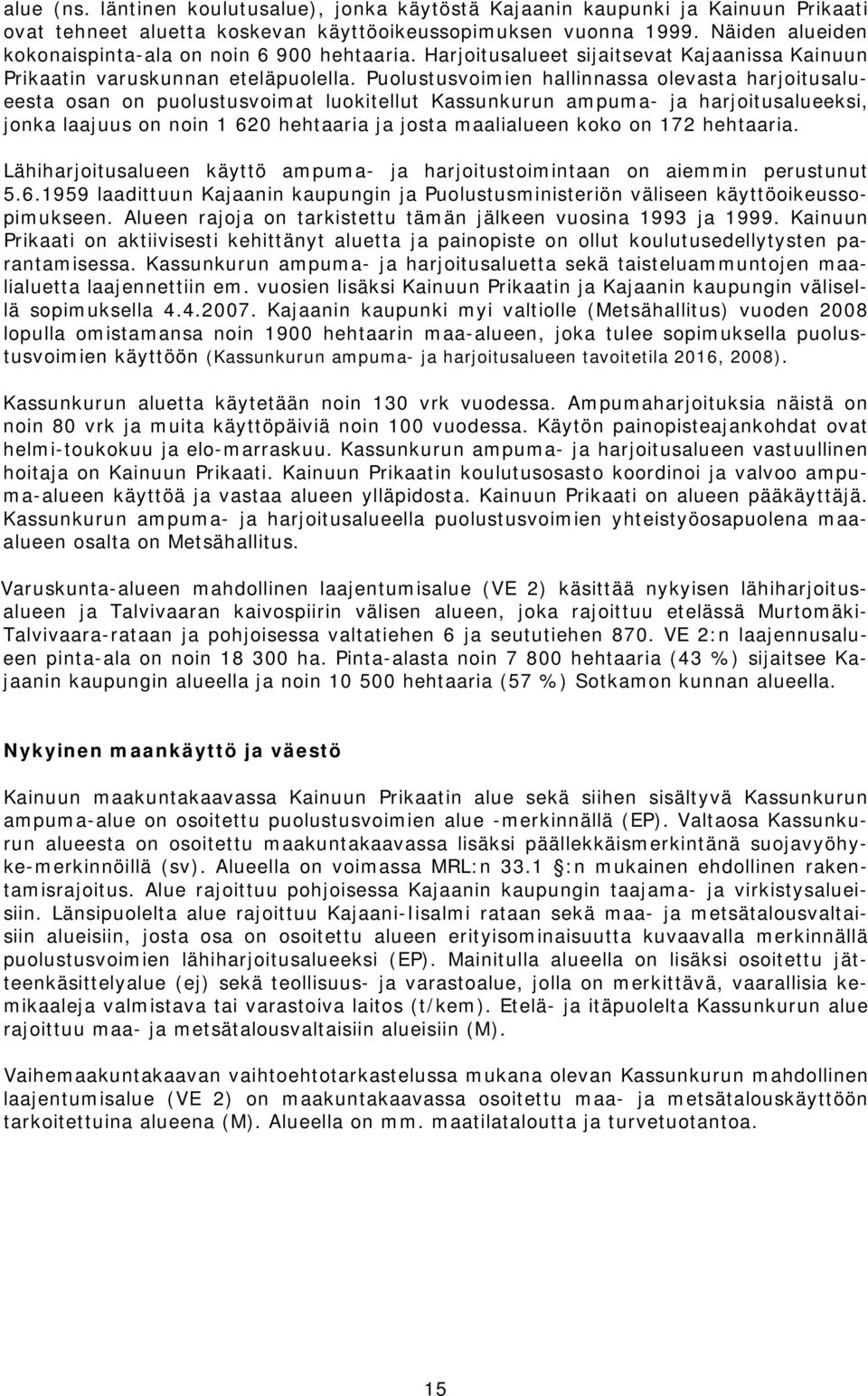 Puolustusvoimien hallinnassa olevasta harjoitusalueesta osan on puolustusvoimat luokitellut Kassunkurun ampuma- ja harjoitusalueeksi, jonka laajuus on noin 1 620 hehtaaria ja josta maalialueen koko