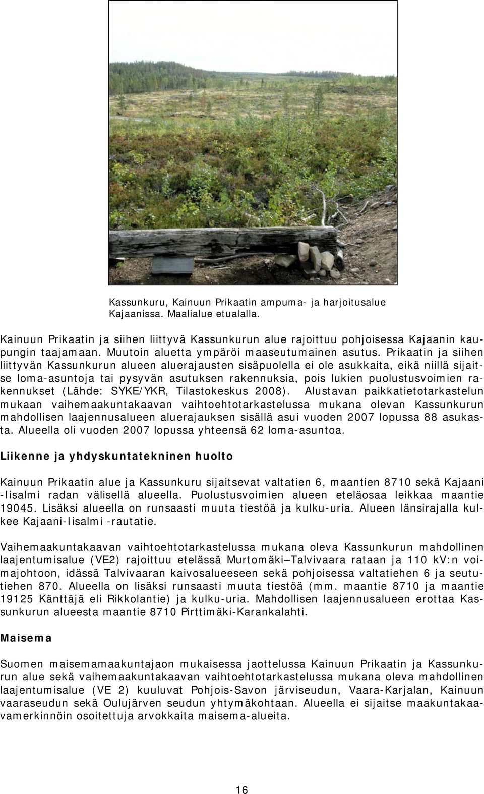 Prikaatin ja siihen liittyvän Kassunkurun alueen aluerajausten sisäpuolella ei ole asukkaita, eikä niillä sijaitse loma-asuntoja tai pysyvän asutuksen rakennuksia, pois lukien puolustusvoimien