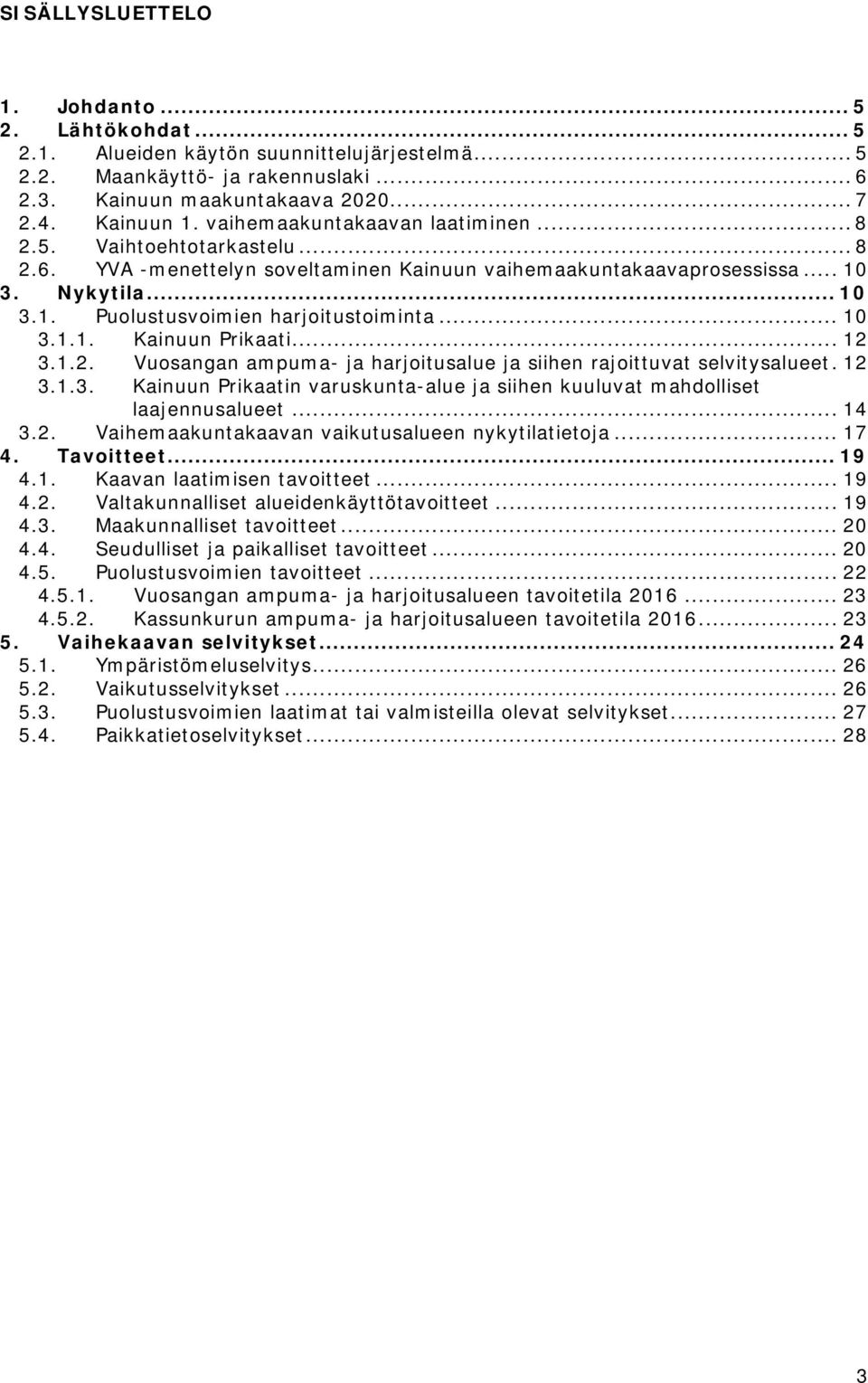 .. 10 3.1.1. Kainuun Prikaati... 12 3.1.2. Vuosangan ampuma- ja harjoitusalue ja siihen rajoittuvat selvitysalueet. 12 3.1.3. Kainuun Prikaatin varuskunta-alue ja siihen kuuluvat mahdolliset laajennusalueet.