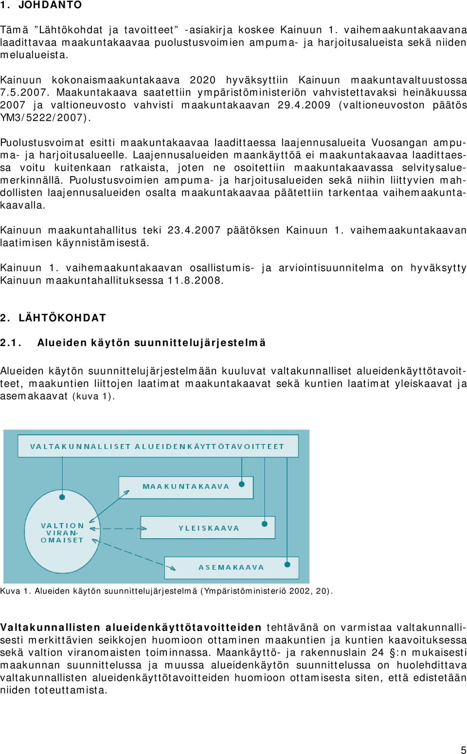 Maakuntakaava saatettiin ympäristöministeriön vahvistettavaksi heinäkuussa 2007 ja valtioneuvosto vahvisti maakuntakaavan 29.4.2009 (valtioneuvoston päätös YM3/5222/2007).