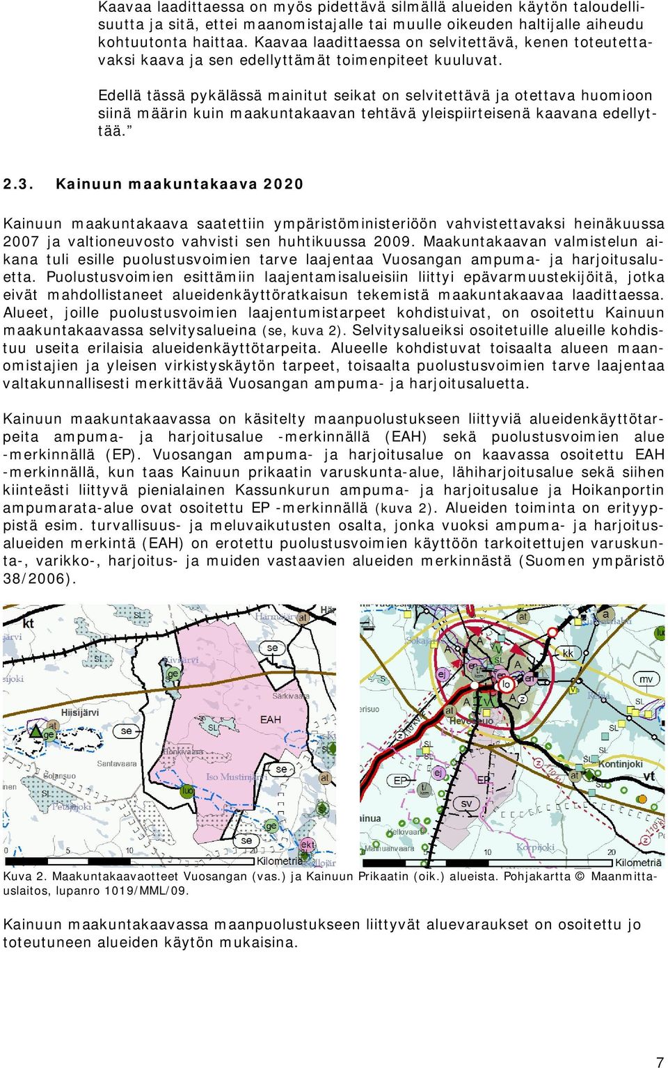 Edellä tässä pykälässä mainitut seikat on selvitettävä ja otettava huomioon siinä määrin kuin maakuntakaavan tehtävä yleispiirteisenä kaavana edellyttää. 2.3.