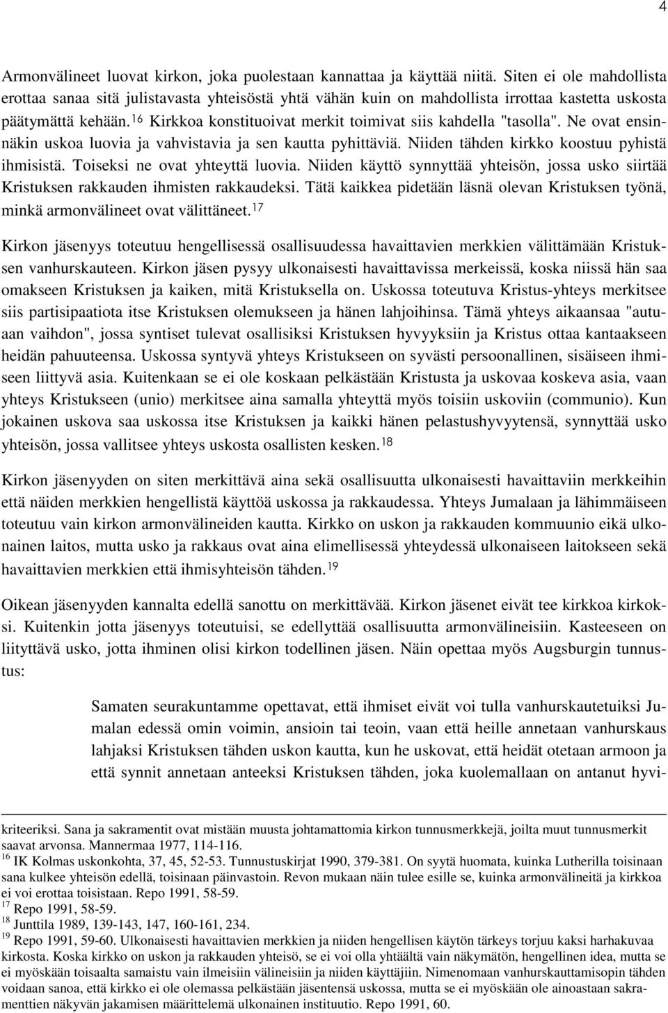 16 Kirkkoa konstituoivat merkit toimivat siis kahdella "tasolla". Ne ovat ensinnäkin uskoa luovia ja vahvistavia ja sen kautta pyhittäviä. Niiden tähden kirkko koostuu pyhistä ihmisistä.