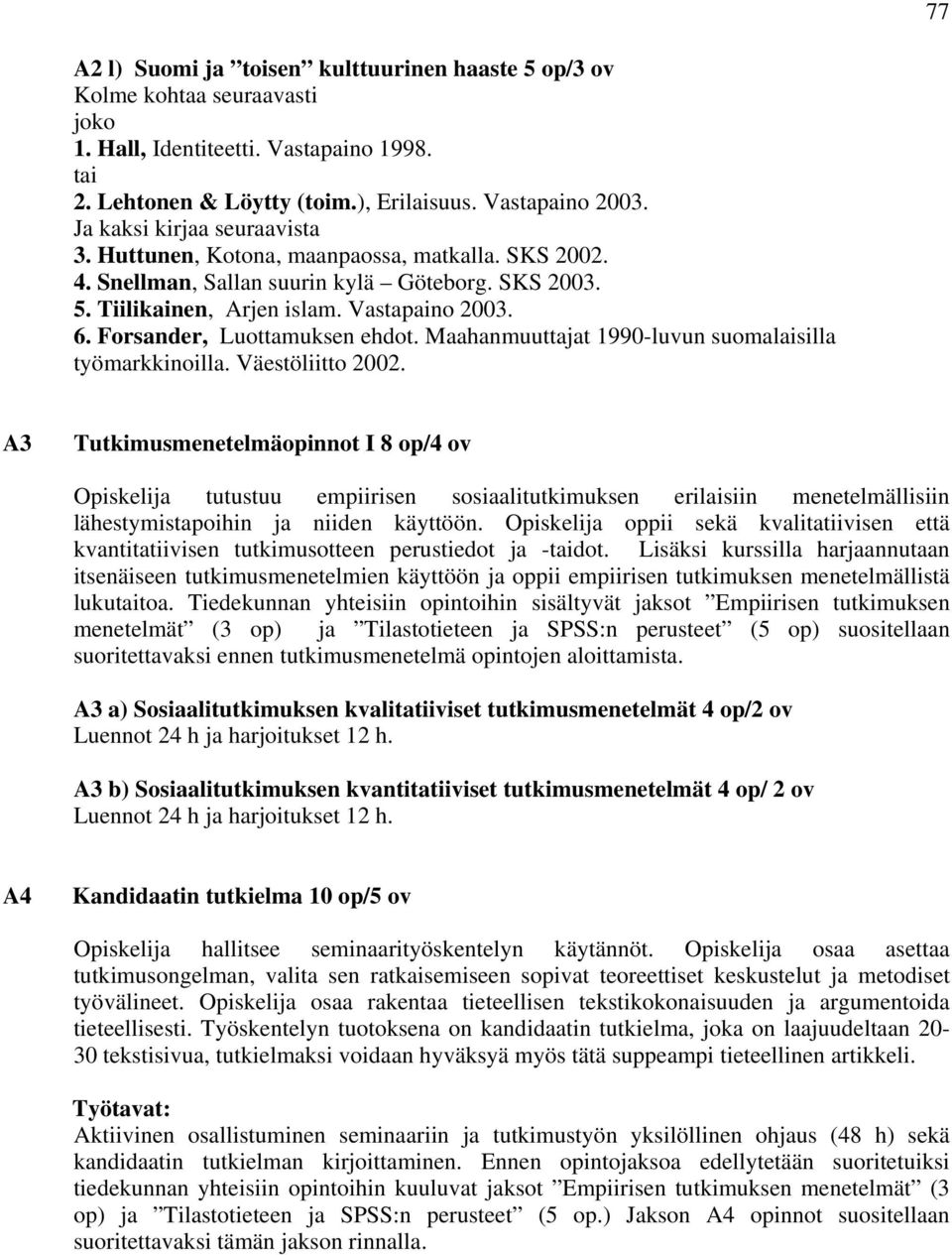 Forsander, Luottamuksen ehdot. Maahanmuuttajat 1990-luvun suomalaisilla työmarkkinoilla. Väestöliitto 2002.