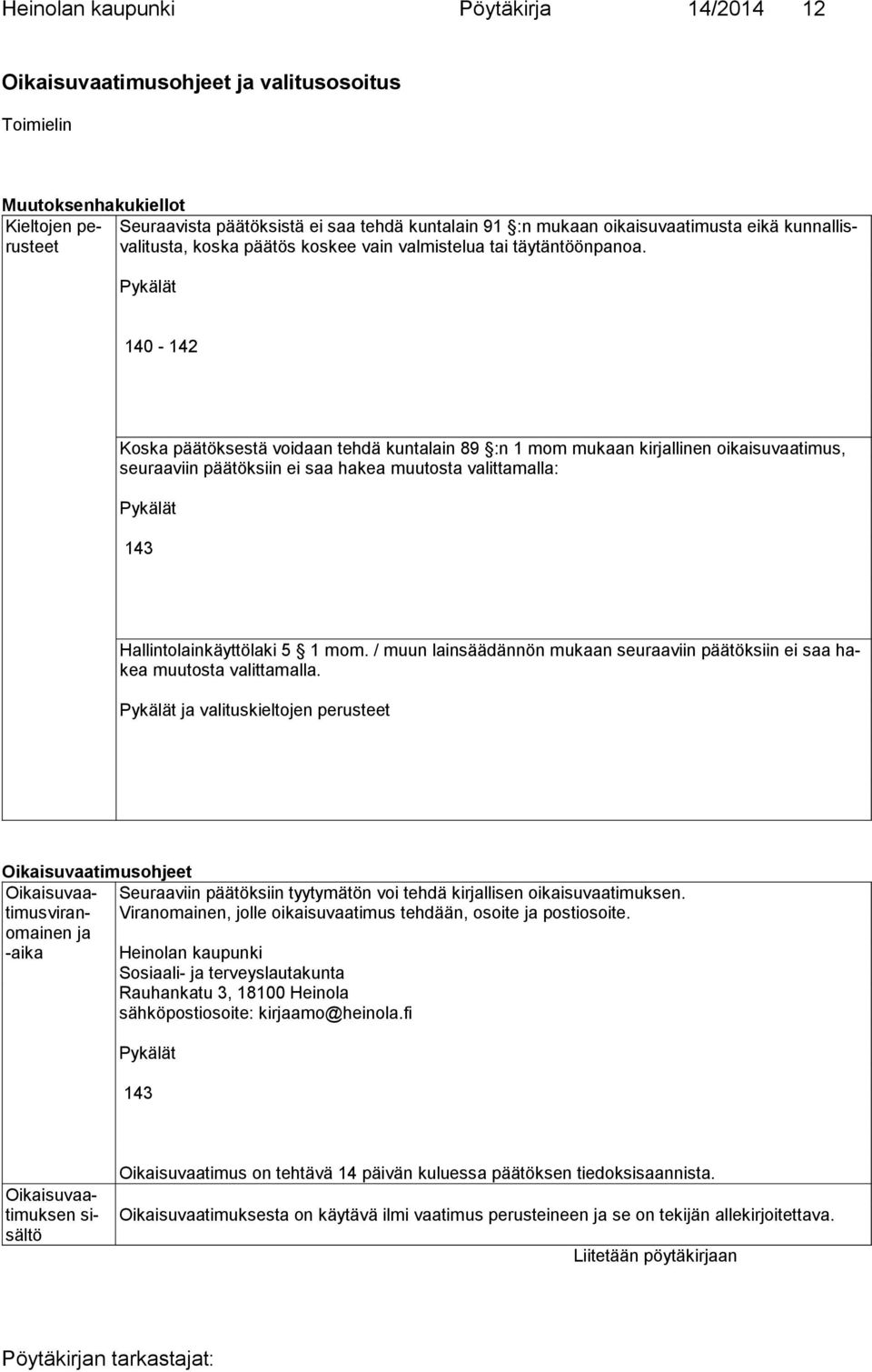 Pykälät 140-142 Koska päätöksestä voidaan tehdä kuntalain 89 :n 1 mom mukaan kirjallinen oikaisuvaatimus, seuraaviin päätöksiin ei saa hakea muutosta valittamalla: Pykälät 143 Hallintolainkäyttölaki