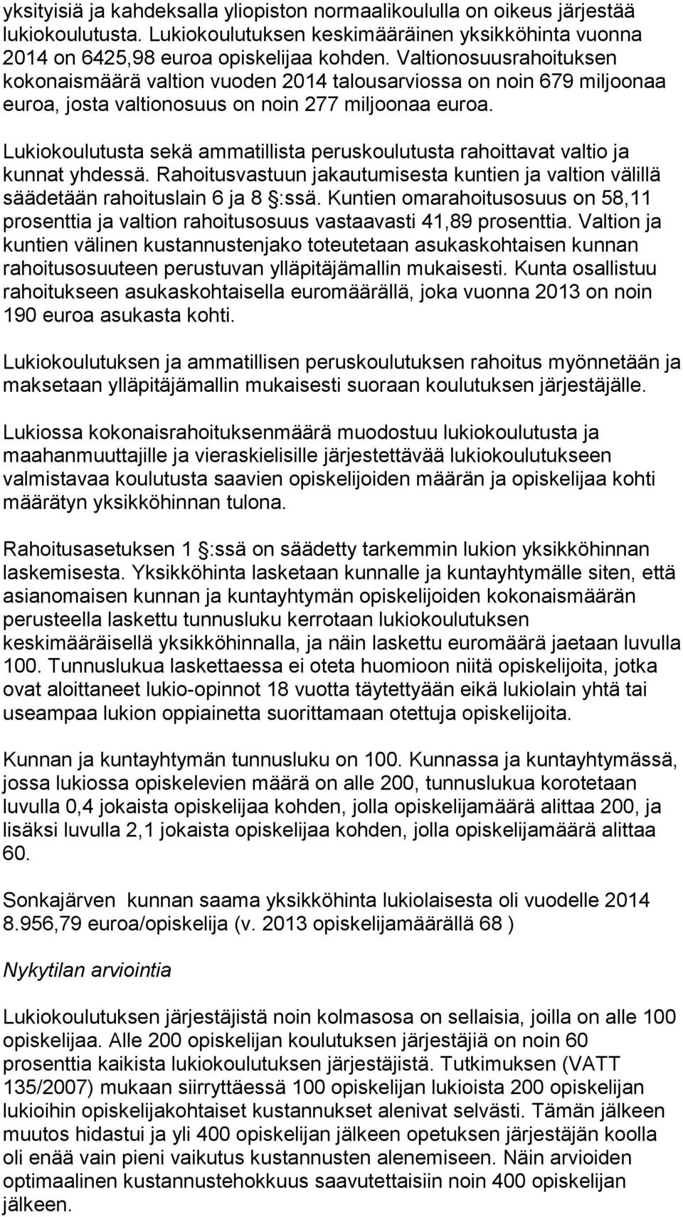 Lukiokoulutusta sekä ammatillista peruskoulutusta rahoittavat valtio ja kunnat yhdessä. Rahoitusvastuun jakautumisesta kuntien ja valtion välillä säädetään rahoituslain 6 ja 8 :ssä.