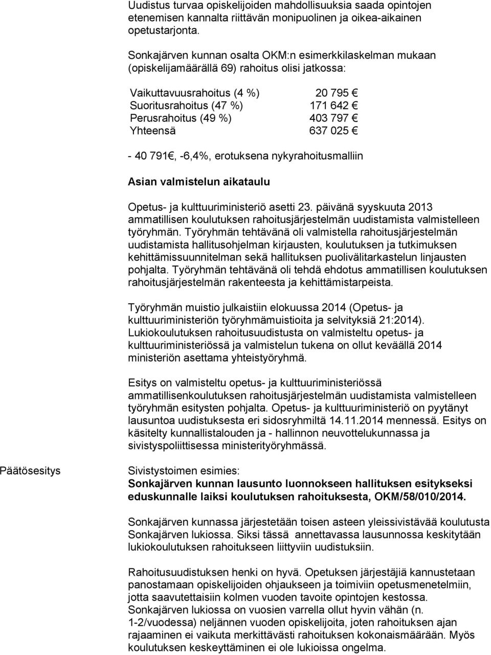 797 Yhteensä 637 025-40 791, -6,4%, erotuksena nykyrahoitusmalliin Asian valmistelun aikataulu Opetus- ja kulttuuriministeriö asetti 23.