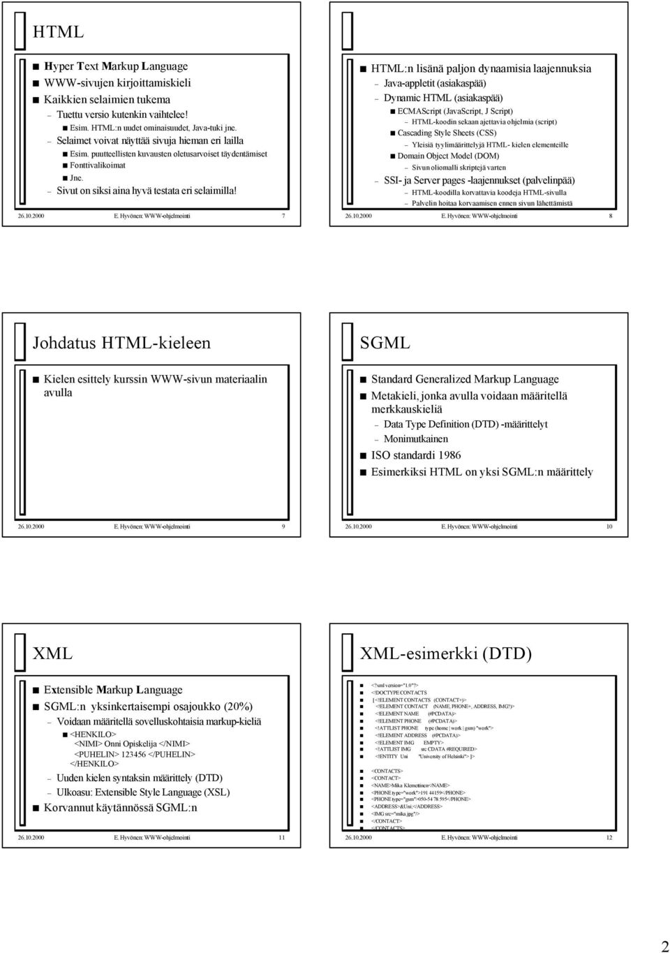 Hyvönen: WWW-ohjelmointi 7 HTML:n lisänä paljon dynaamisia laajennuksia Java-appletit (asiakaspää) Dynamic HTML (asiakaspää) ECMAScript (JavaScript, J Script) HTML-koodin sekaan ajettavia ohjelmia